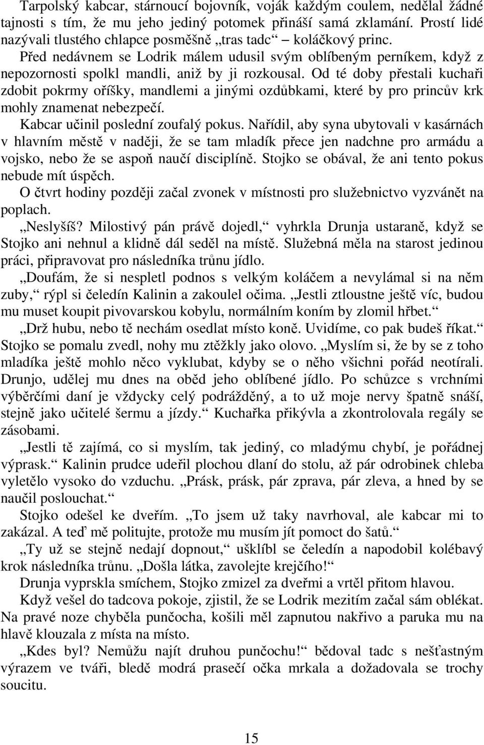 Od té doby pestali kuchai zdobit pokrmy oíšky, mandlemi a jinými ozdbkami, které by pro princv krk mohly znamenat nebezpeí. Kabcar uinil poslední zoufalý pokus.