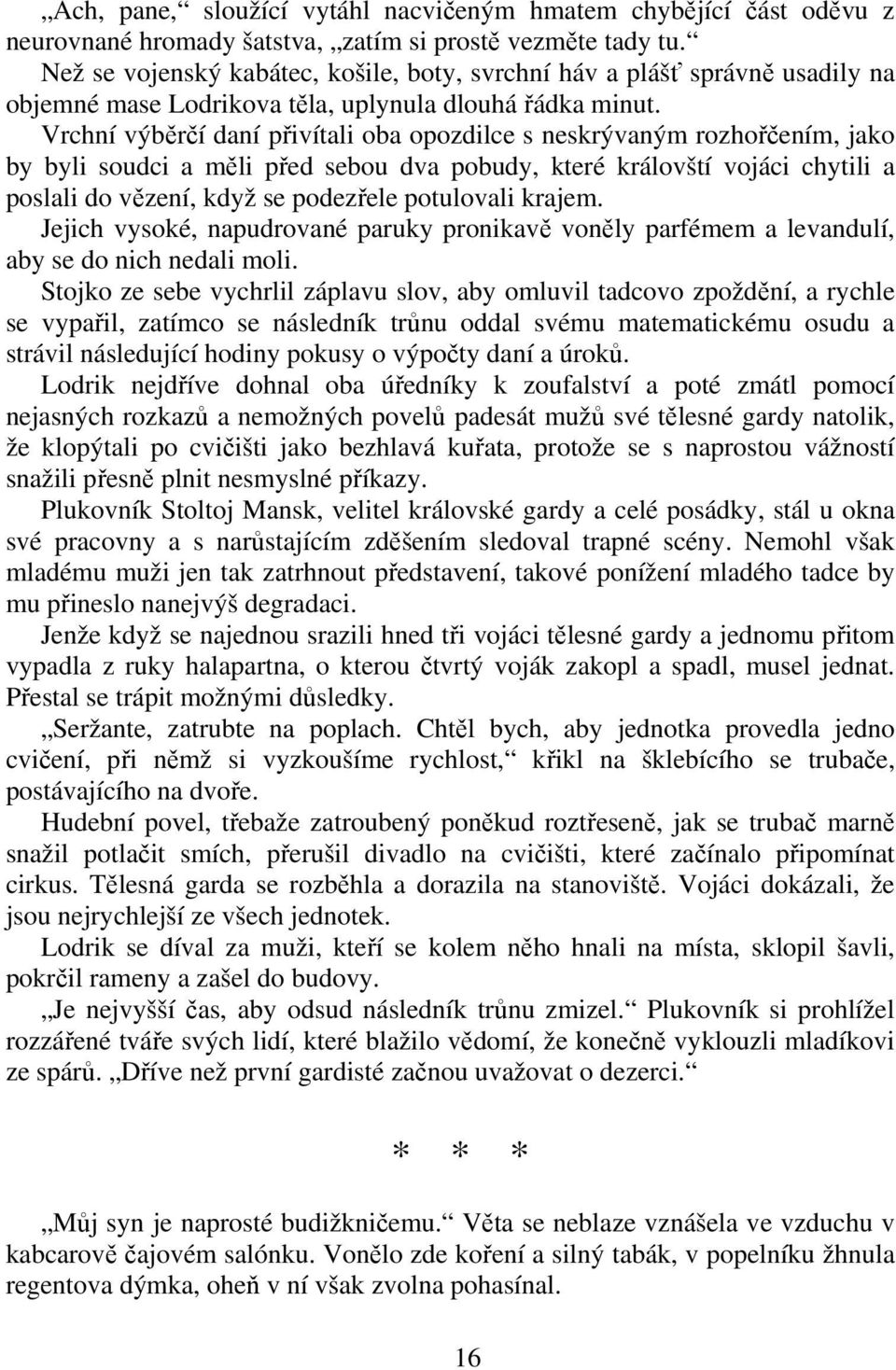 Vrchní výbrí daní pivítali oba opozdilce s neskrývaným rozhoením, jako by byli soudci a mli ped sebou dva pobudy, které královští vojáci chytili a poslali do vzení, když se podezele potulovali krajem.