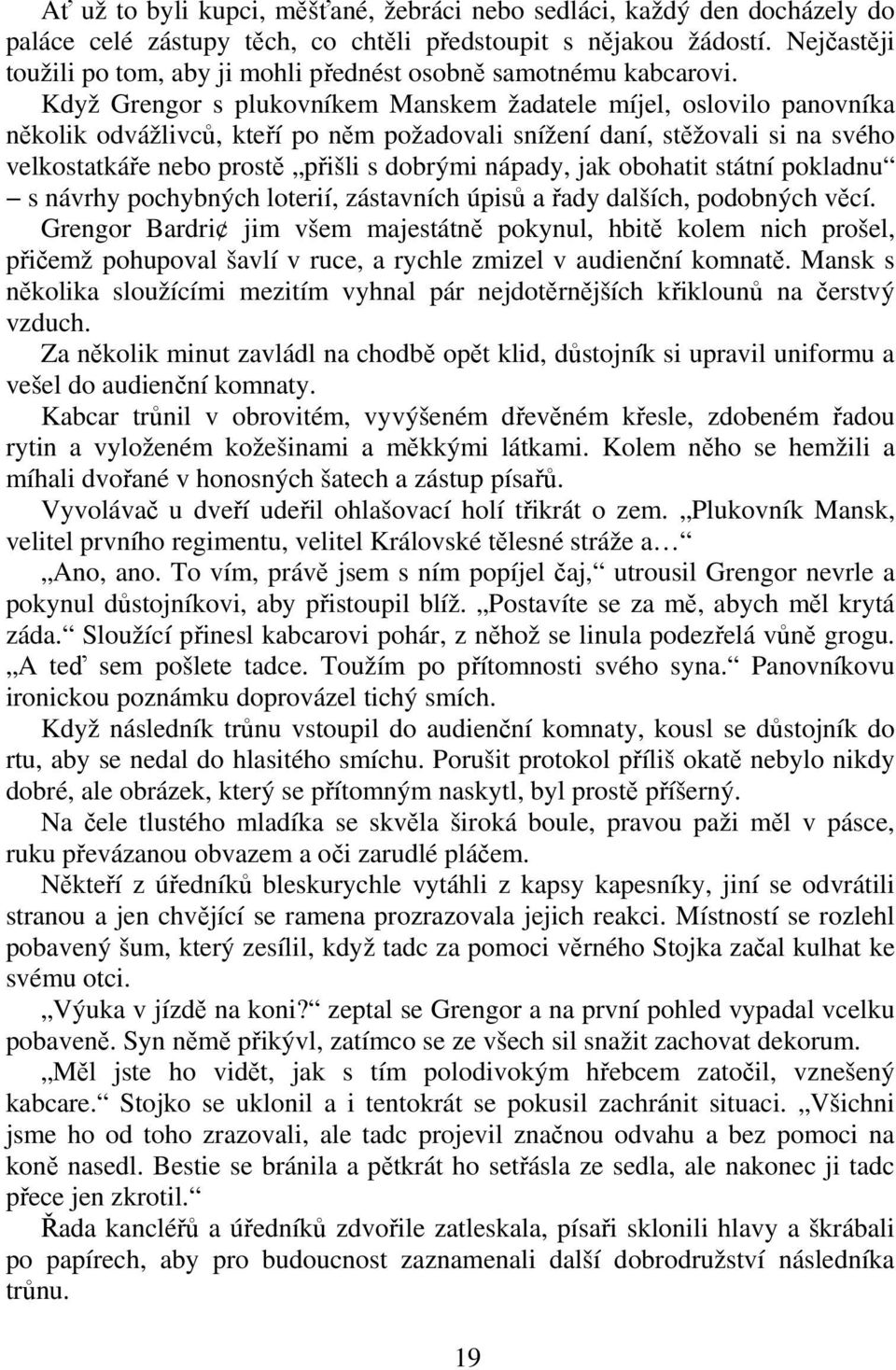 Když Grengor s plukovníkem Manskem žadatele míjel, oslovilo panovníka nkolik odvážlivc, kteí po nm požadovali snížení daní, stžovali si na svého velkostatkáe nebo prost pišli s dobrými nápady, jak