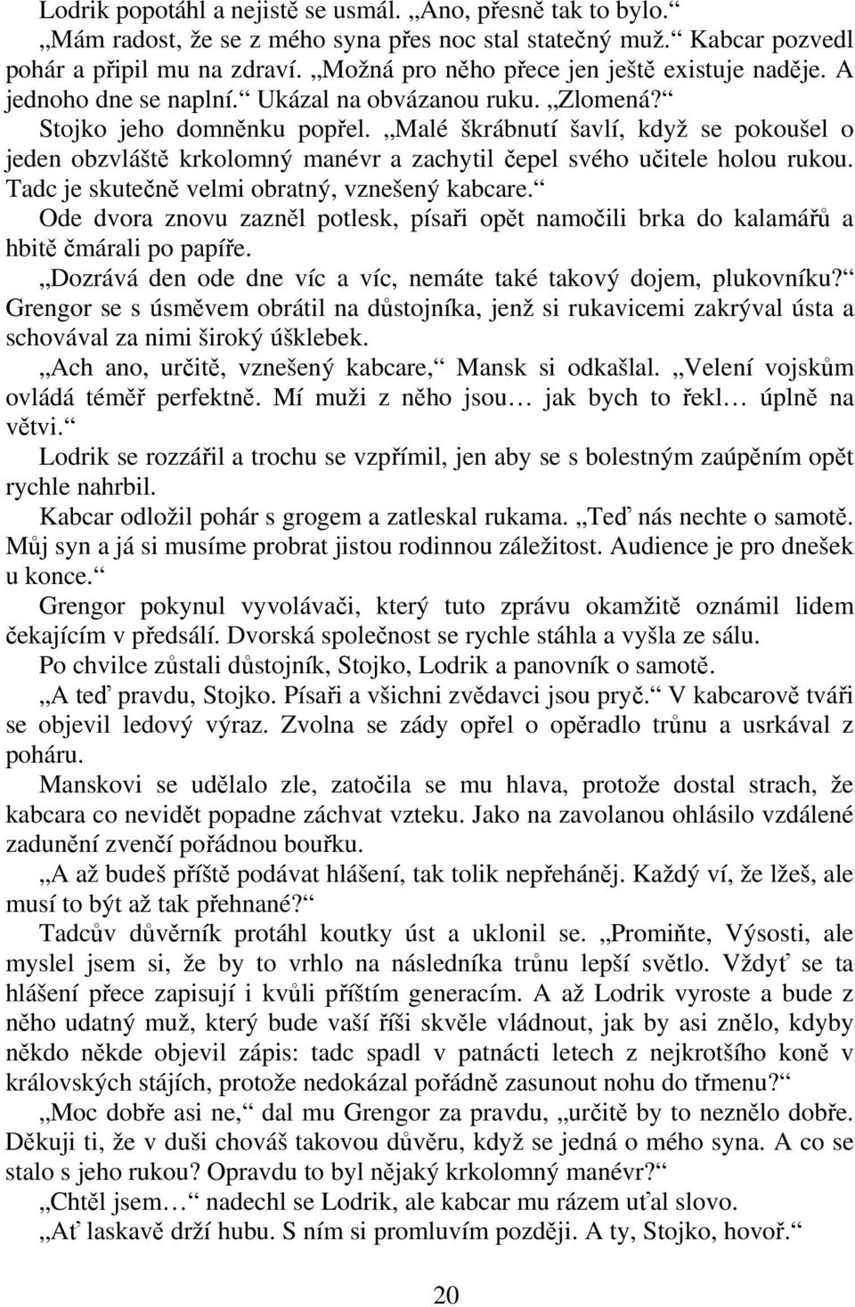 Malé škrábnutí šavlí, když se pokoušel o jeden obzvlášt krkolomný manévr a zachytil epel svého uitele holou rukou. Tadc je skuten velmi obratný, vznešený kabcare.