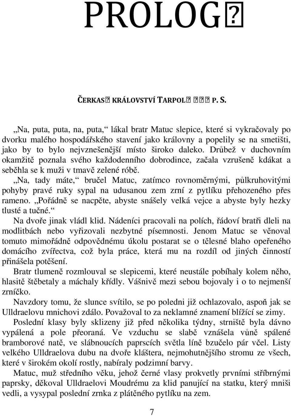 Na, tady máte, bruel Matuc, zatímco rovnomrnými, plkruhovitými pohyby pravé ruky sypal na udusanou zem zrní z pytlíku pehozeného pes rameno.