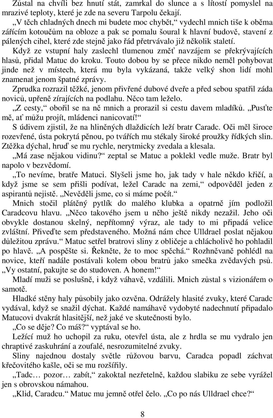 nkolik staletí. Když ze vstupní haly zaslechl tlumenou zm navzájem se pekrývajících hlas, pidal Matuc do kroku.