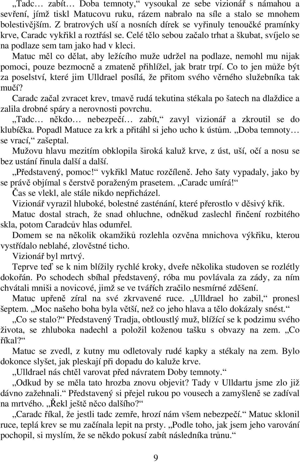 Matuc ml co dlat, aby ležícího muže udržel na podlaze, nemohl mu nijak pomoci, pouze bezmocn a zmaten pihlížel, jak bratr trpí.