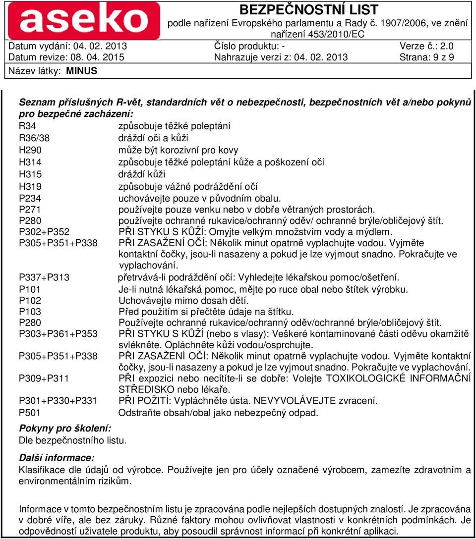 P271 používejte pouze venku nebo v dobře větraných prostorách. P280 používejte ochranné rukavice/ochranný oděv/ ochranné brýle/obličejový štít.