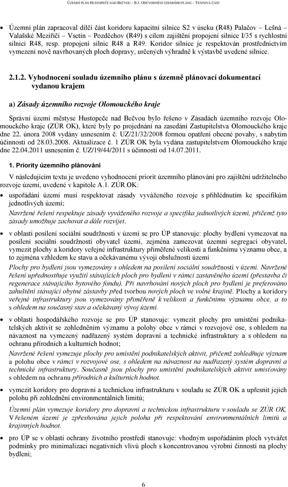 1.2. Vyhodnocení souladu územního plánu s územně plánovací dokumentací vydanou krajem a) Zásady územního rozvoje Olomouckého kraje Správní území městyse Hustopeče nad Bečvou bylo řešeno v Zásadách