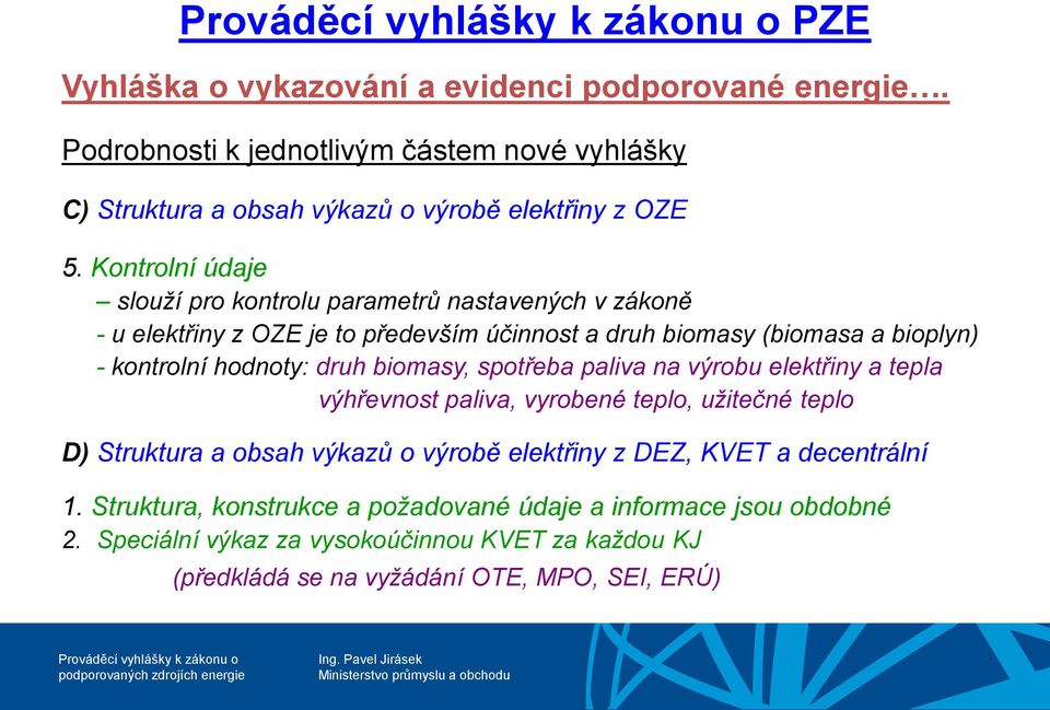 kontrolní hodnoty: druh biomasy, spotřeba paliva na výrobu elektřiny a tepla výhřevnost paliva, vyrobené teplo, užitečné teplo D) Struktura a obsah výkazů o