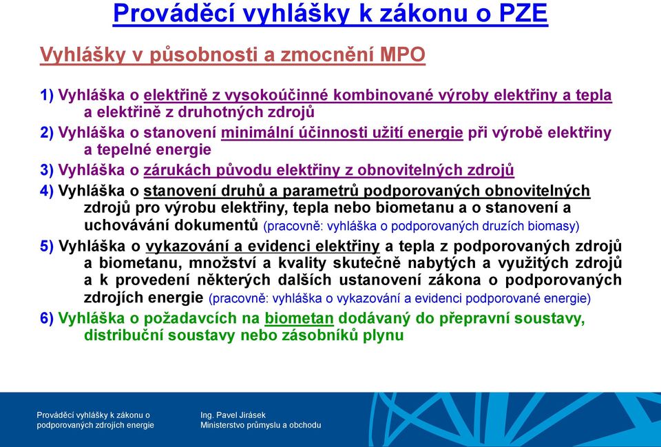 elektřiny, tepla nebo biometanu a o stanovení a uchovávání dokumentů (pracovně: vyhláška o podporovaných druzích biomasy) 5) Vyhláška o vykazování a evidenci elektřiny a tepla z podporovaných zdrojů