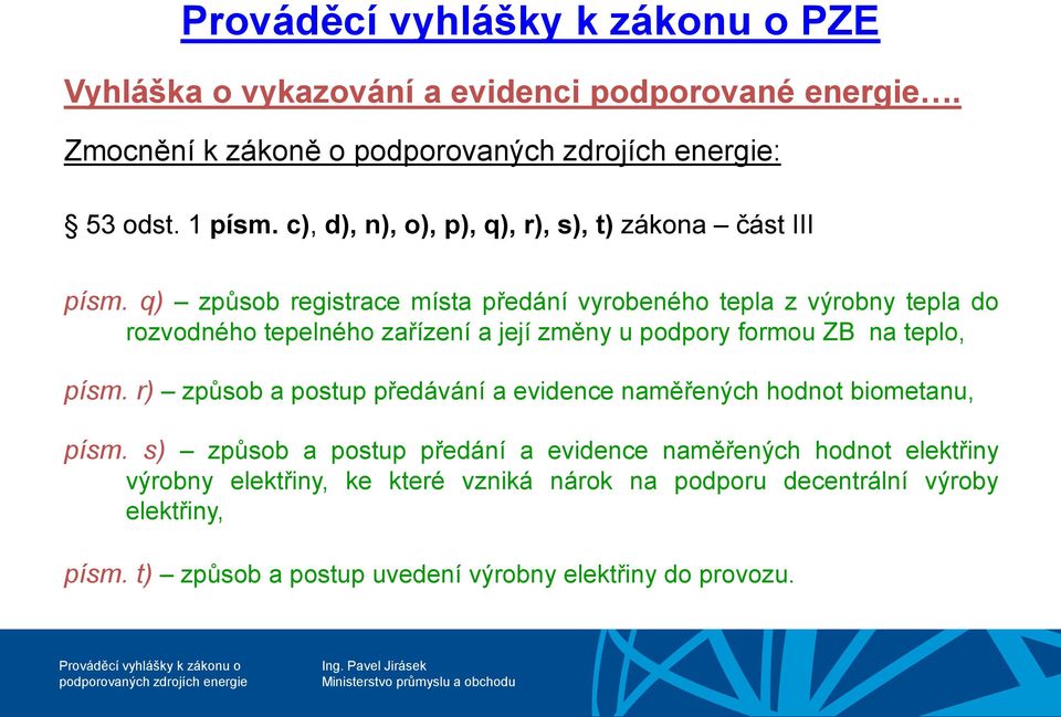 q) způsob registrace místa předání vyrobeného tepla z výrobny tepla do rozvodného tepelného zařízení a její změny u podpory formou ZB na teplo,