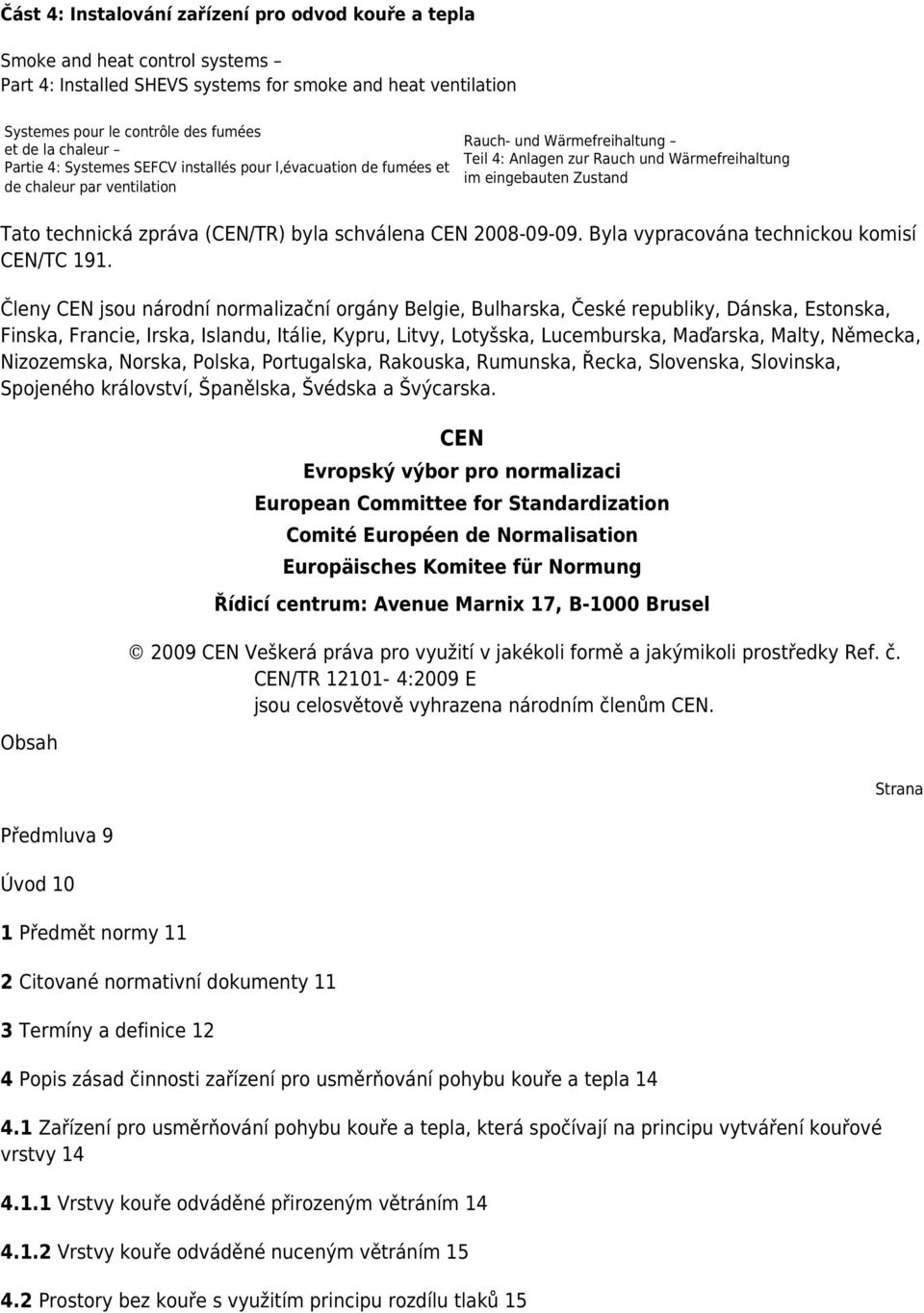 Tato technická zpráva (CEN/TR) byla schválena CEN 2008-09-09. Byla vypracována technickou komisí CEN/TC 191.