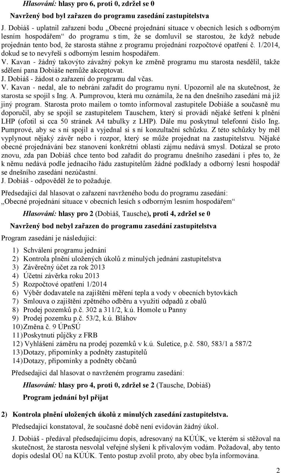 starosta stáhne z programu projednání rozpočtové opatření č. 1/2014, dokud se to nevyřeší s odborným lesním hospodářem. V.