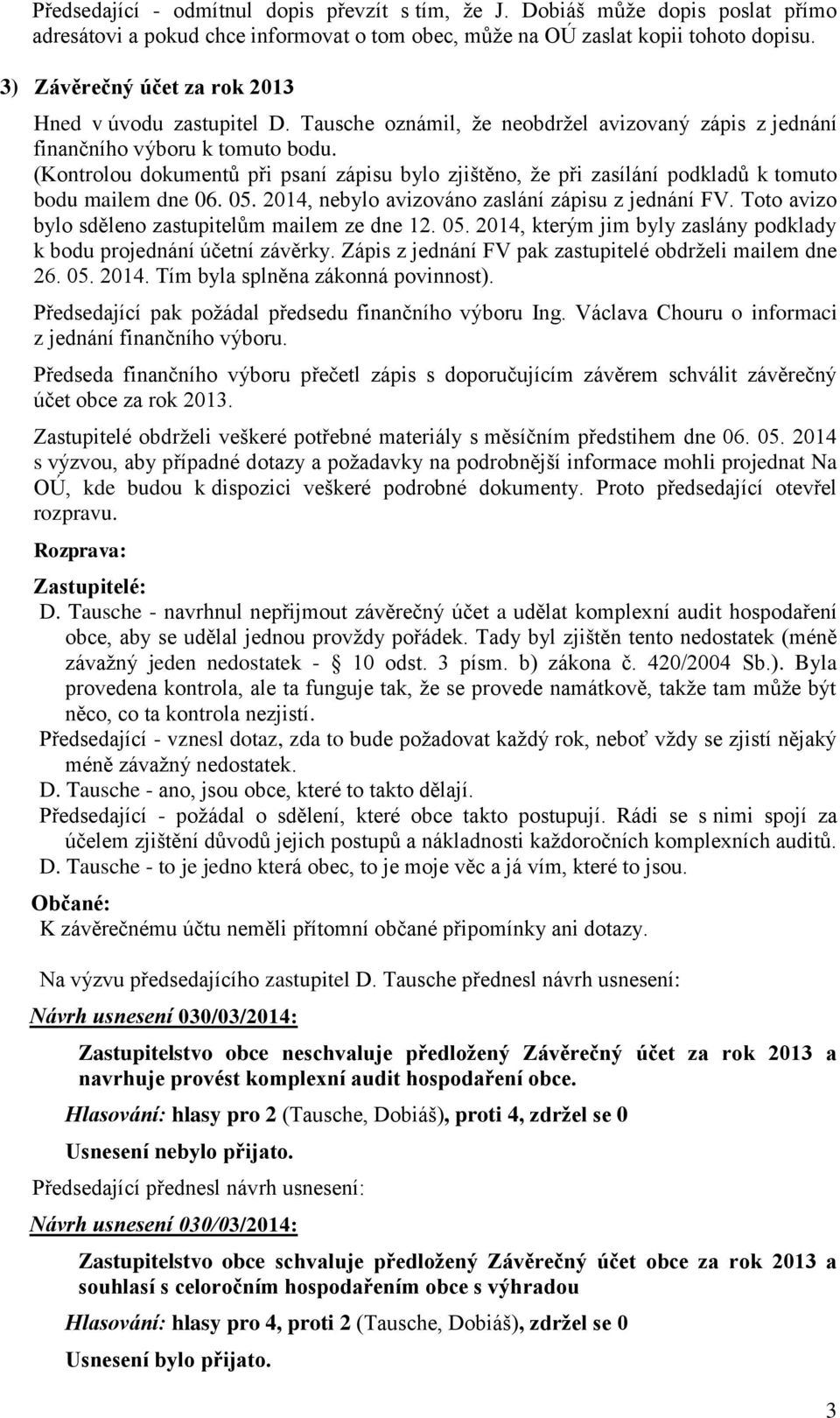 (Kontrolou dokumentů při psaní zápisu bylo zjištěno, že při zasílání podkladů k tomuto bodu mailem dne 06. 05. 2014, nebylo avizováno zaslání zápisu z jednání FV.