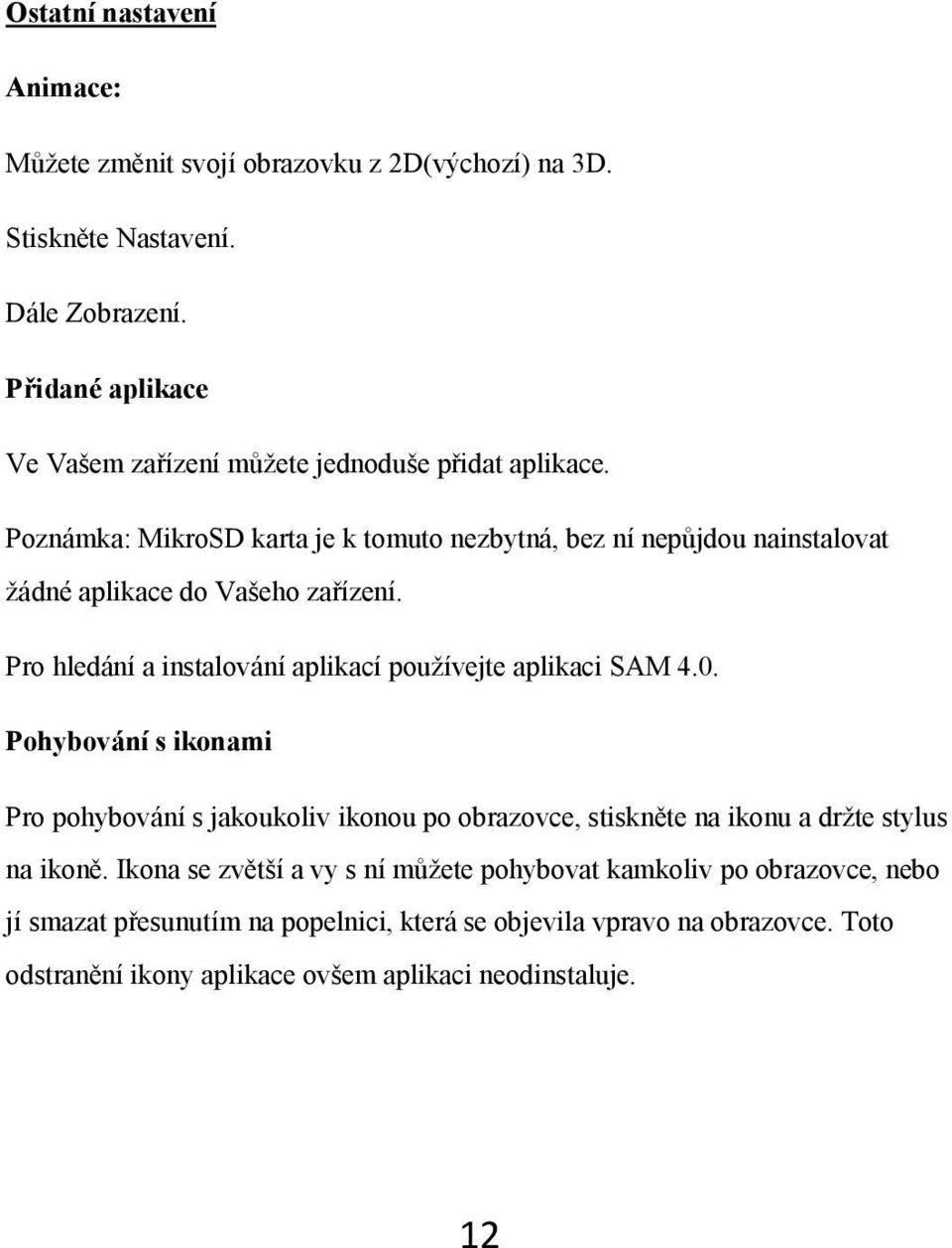 Poznámka: MikroSD karta je k tomuto nezbytná, bez ní nepůjdou nainstalovat žádné aplikace do Vašeho zařízení.