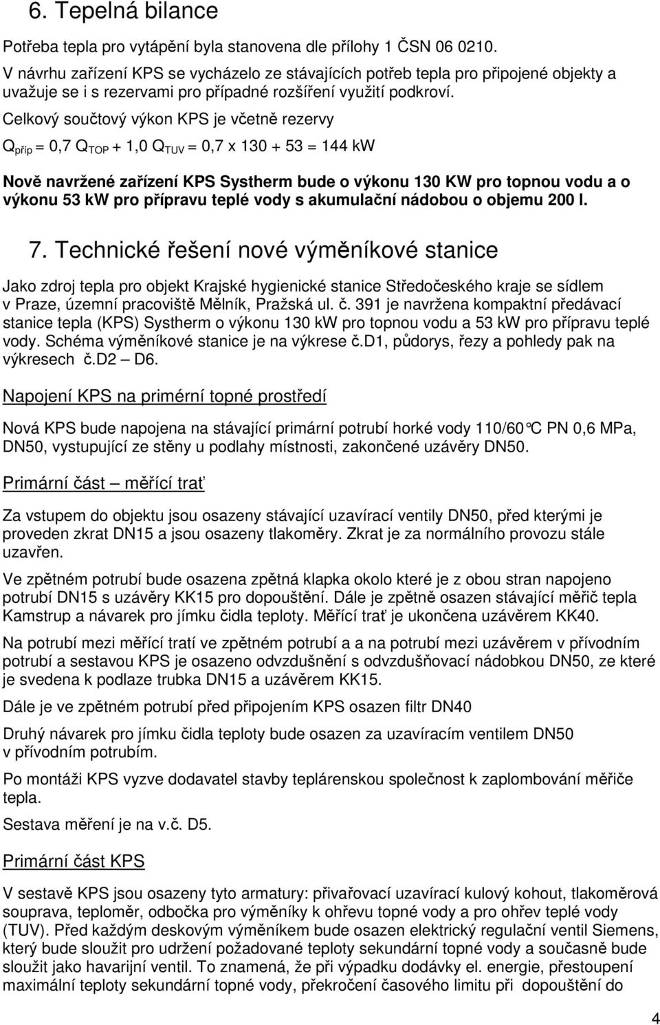 Celkový součtový výkon KPS je včetně rezervy Q příp = 0,7 Q TOP + 1,0 Q TUV = 0,7 x 130 + 53 = 144 kw Nově navržené zařízení KPS Systherm bude o výkonu 130 KW pro topnou vodu a o výkonu 53 kw pro