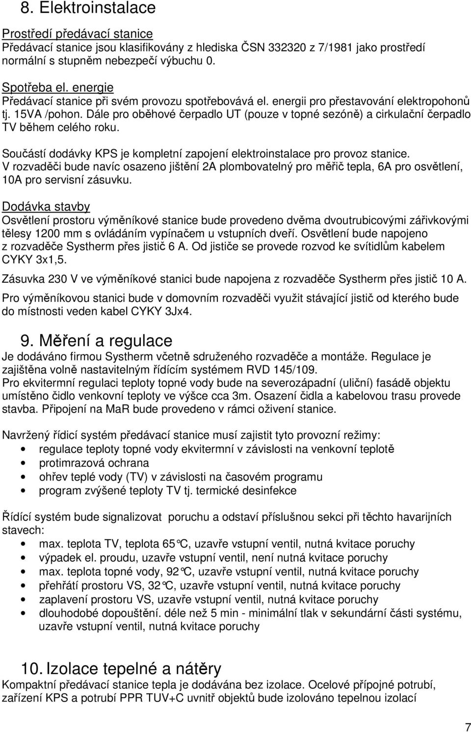 Dále pro oběhové čerpadlo UT (pouze v topné sezóně) a cirkulační čerpadlo TV během celého roku. Součástí dodávky KPS je kompletní zapojení elektroinstalace pro provoz stanice.