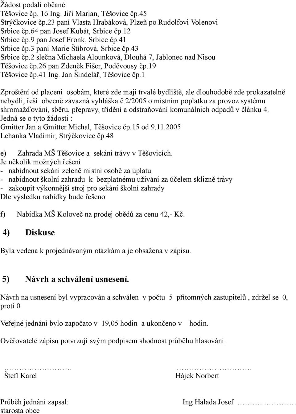 19 Těšovice čp.41 Ing. Jan Šindelář, Těšovice čp.1 Zproštění od placení osobám, které zde mají trvalé bydliště, ale dlouhodobě zde prokazatelně nebydlí, řeší obecně závazná vyhláška č.