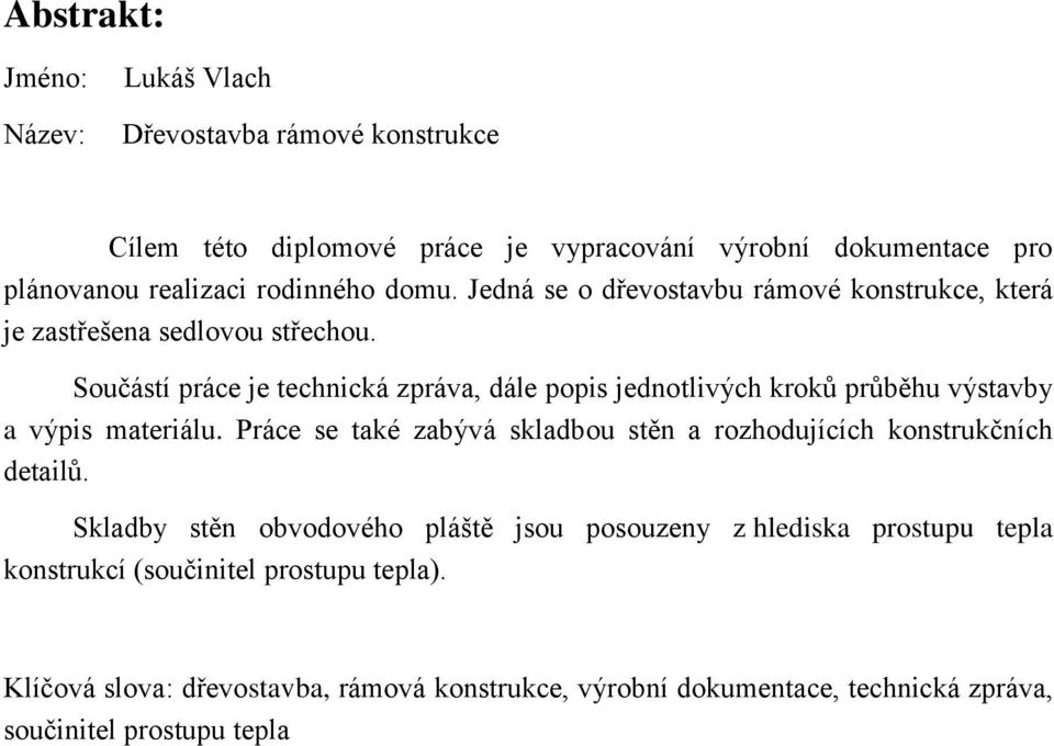 Součástí práce je technická zpráva, dále popis jednotlivých kroků průběhu výstavby a výpis materiálu.