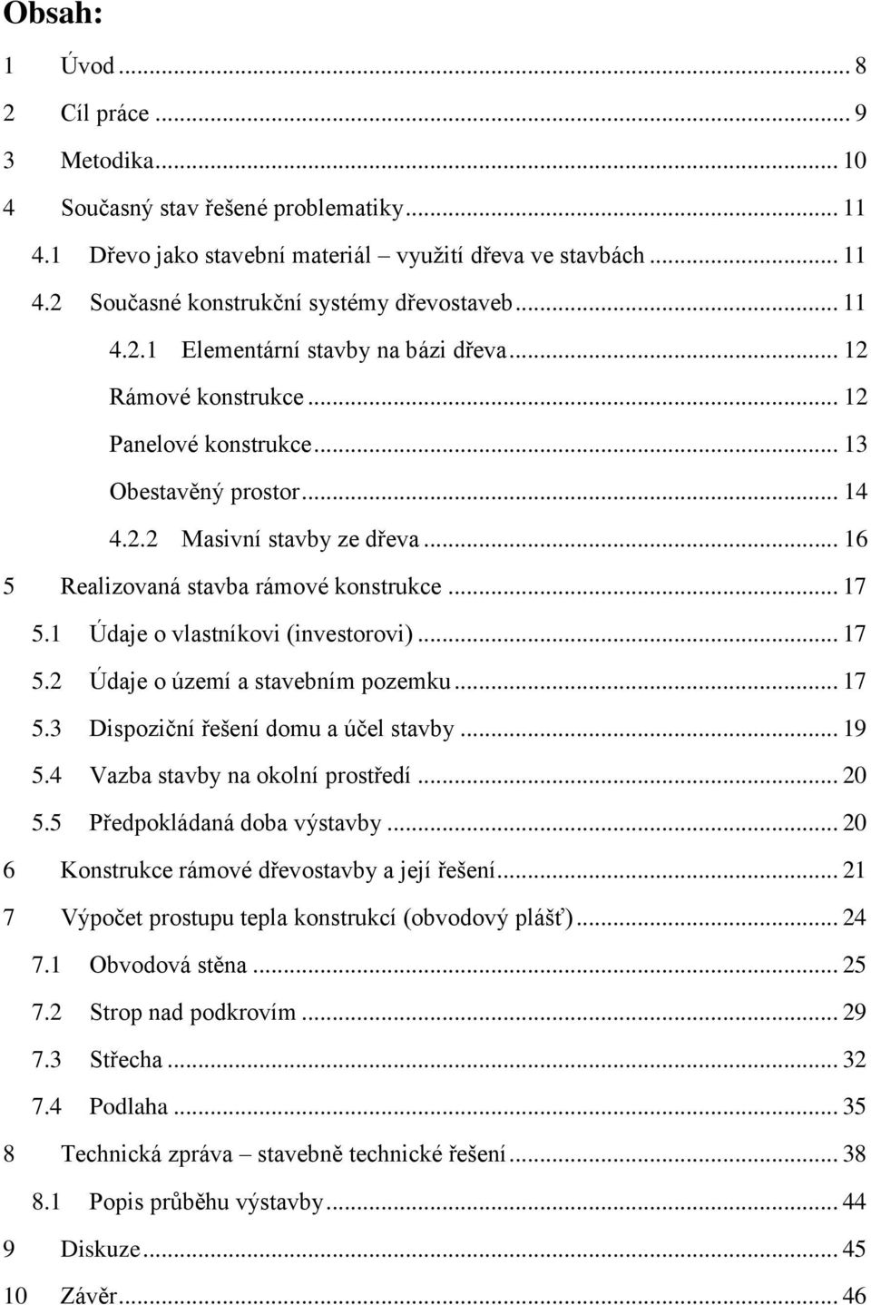 .. 17 5.1 Údaje o vlastníkovi (investorovi)... 17 5.2 Údaje o území a stavebním pozemku... 17 5.3 Dispoziční řešení domu a účel stavby... 19 5.4 Vazba stavby na okolní prostředí... 20 5.