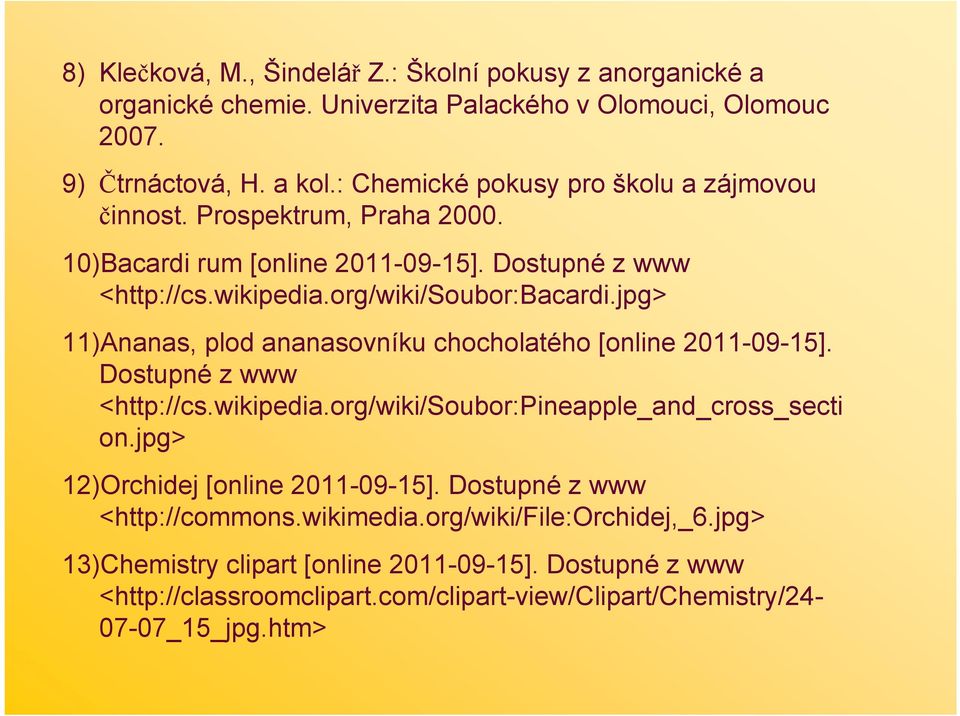 jpg> 11)Ananas, plod ananasovníku chocholatého [online 2011-09-15]. Dostupné z www <http://cs.wikipedia.org/wiki/soubor:pineapple_and_cross_secti on.