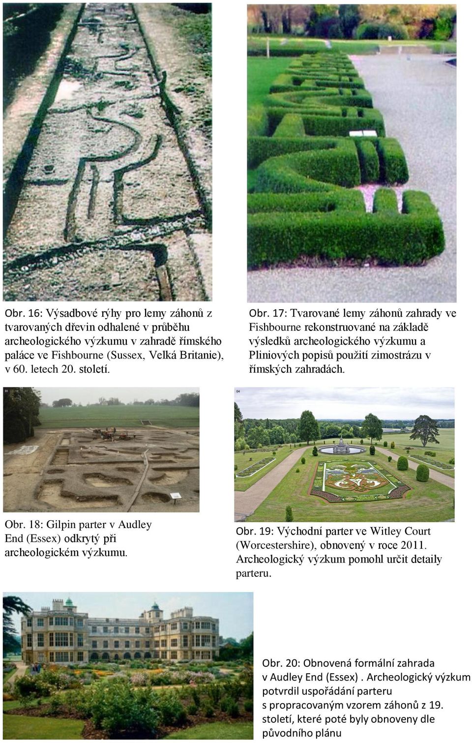 Obr. 19: Východní parter ve Witley Court (Worcestershire), obnovený v roce 2011. Archeologický výzkum pomohl určit detaily parteru. Obr. 20: Obnovená formální zahrada v Audley End (Essex).