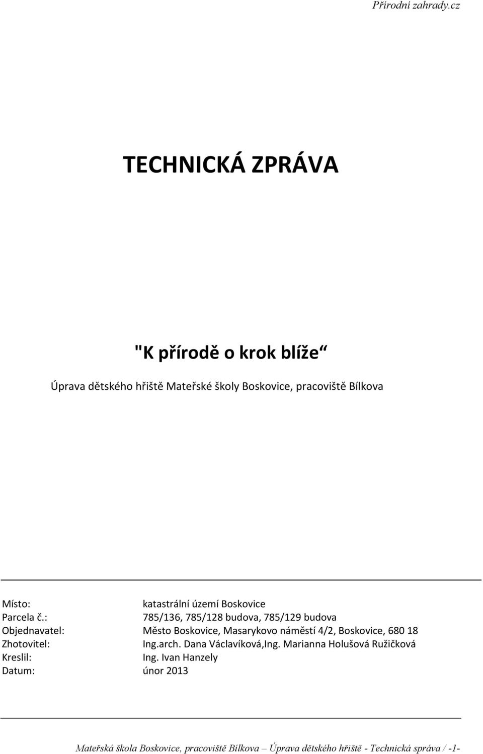 : Objednavatel: Zhotovitel: Kreslil: Datum: katastrální území Boskovice 785/6, 785/28 budova, 785/29 budova Město