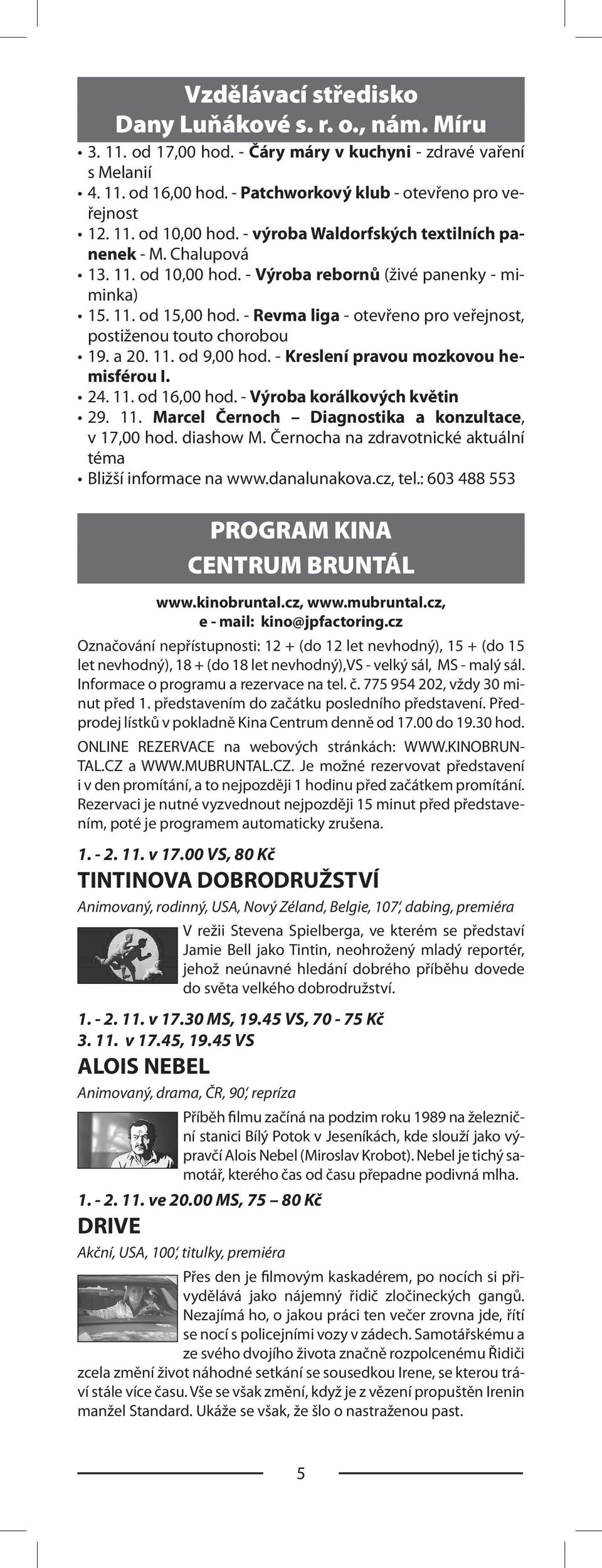 - Revma liga - otevřeno pro veřejnost, postiženou touto chorobou 19. a 20. 11. od 9,00 hod. - Kreslení pravou mozkovou hemisférou I. 24. 11. od 16,00 hod. - Výroba korálkových květin 29. 11. Marcel Černoch Diagnostika a konzultace, v 17,00 hod.