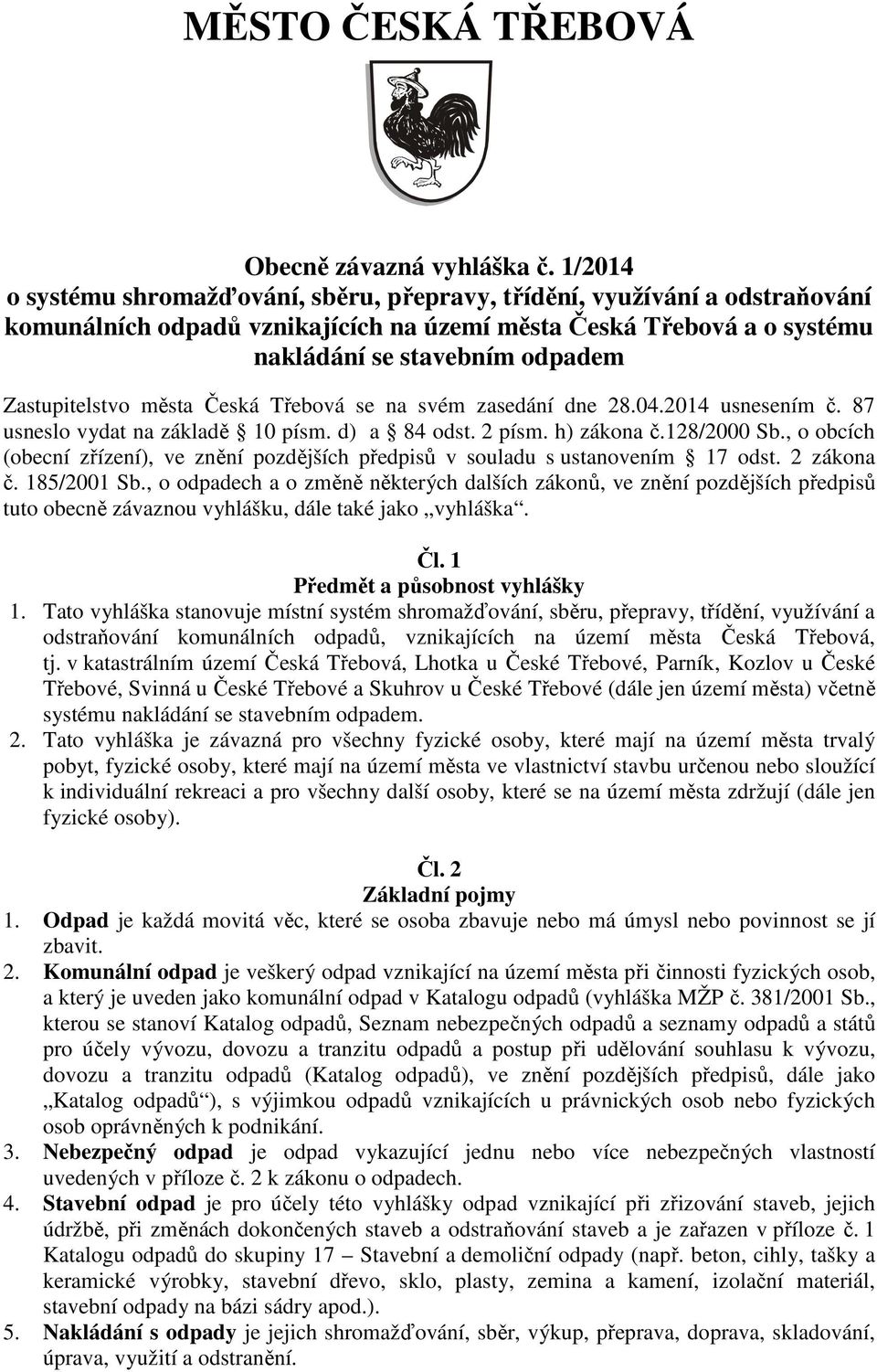 Zastupitelstvo města Česká Třebová se na svém zasedání dne 28.04.2014 usnesením č. 87 usneslo vydat na základě 10 písm. d) a 84 odst. 2 písm. h) zákona č.128/2000 Sb.