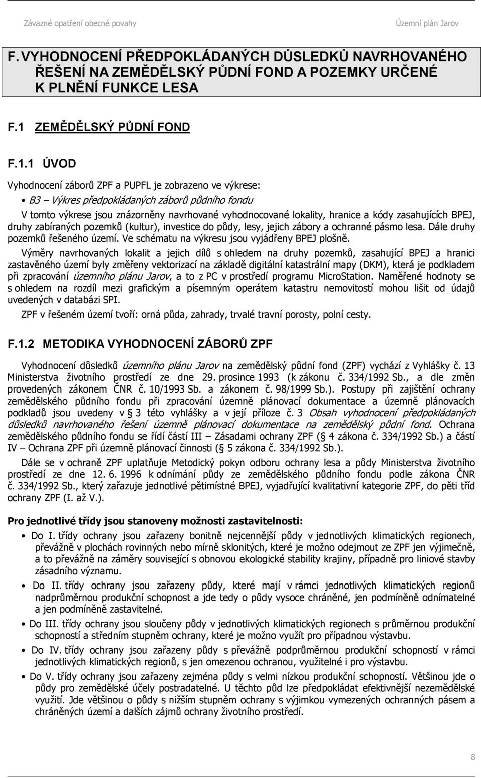 1 ÚVOD Vyhodnocení záborů ZPF a PUPFL je zobrazeno ve výkrese: B3 Výkres předpokládaných záborů půdního fondu V tomto výkrese jsou znázorněny navrhované vyhodnocované lokality, hranice a kódy