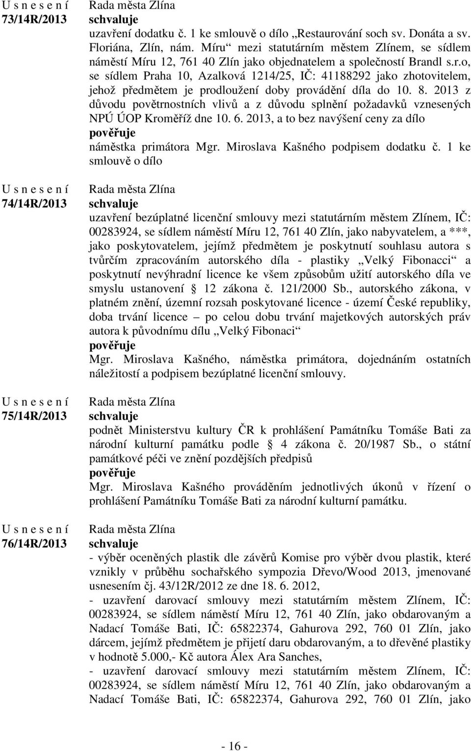 8. 2013 z důvodu povětrnostních vlivů a z důvodu splnění požadavků vznesených NPÚ ÚOP Kroměříž dne 10. 6. 2013, a to bez navýšení ceny za dílo náměstka primátora Mgr.