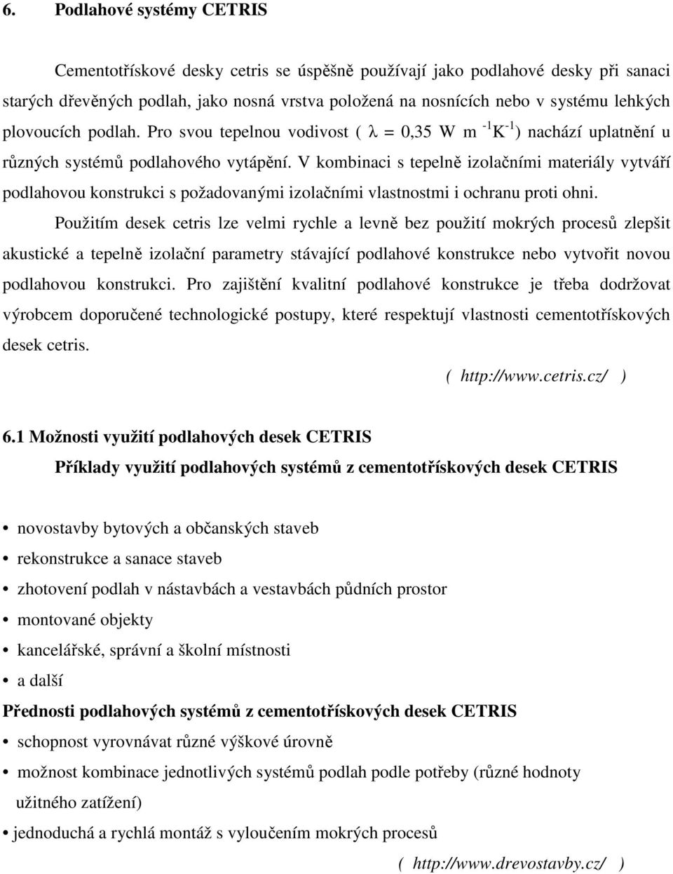 V kombinaci s tepelně izolačními materiály vytváří podlahovou konstrukci s požadovanými izolačními vlastnostmi i ochranu proti ohni.