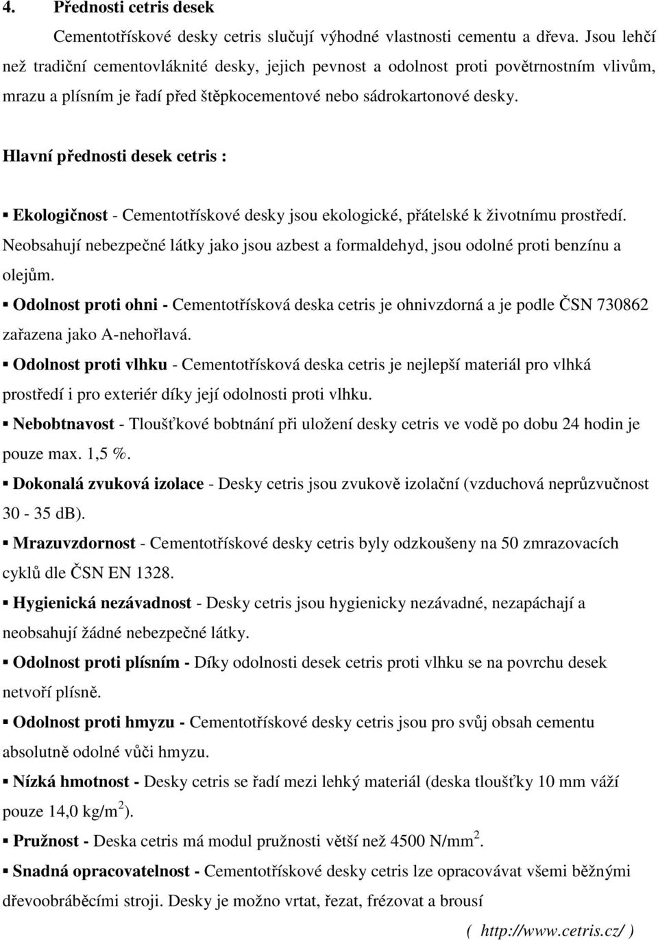 Hlavní přednosti desek cetris : Ekologičnost - Cementotřískové desky jsou ekologické, přátelské k životnímu prostředí.