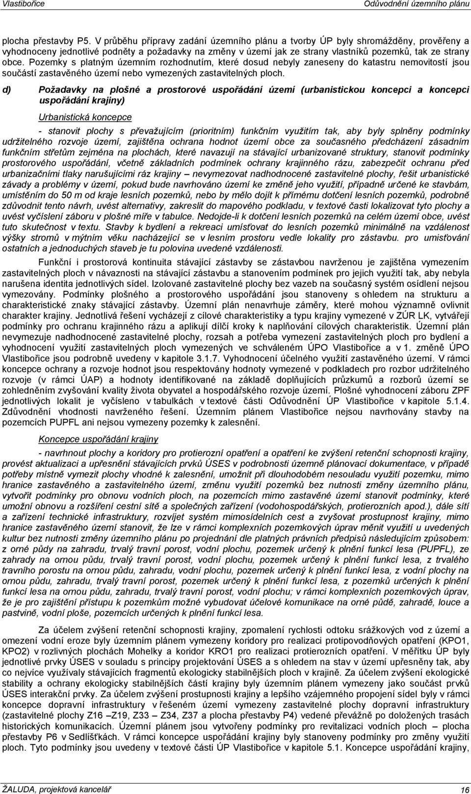 Pozemky s platným územním rozhodnutím, které dosud nebyly zaneseny do katastru nemovitostí jsou součástí zastavěného území nebo vymezených zastavitelných ploch.