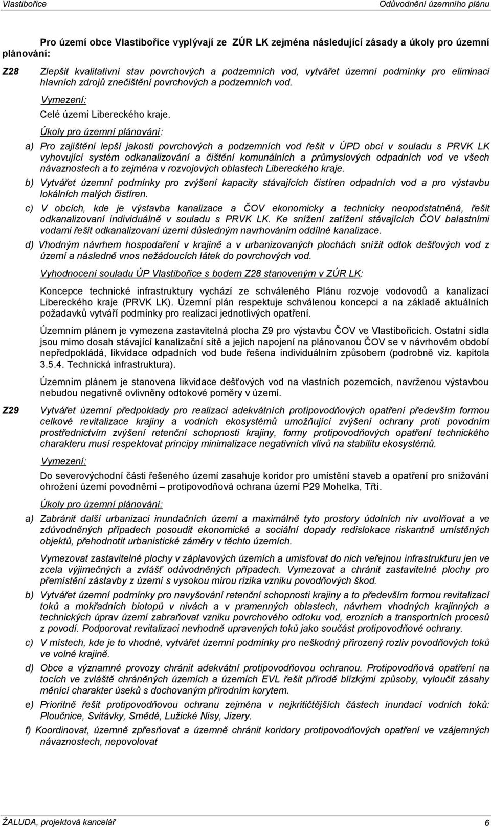 Úkoly pro územní plánování: a) Pro zajištění lepší jakosti povrchových a podzemních vod řešit v ÚPD obcí v souladu s PRVK LK vyhovující systém odkanalizování a čištění komunálních a průmyslových