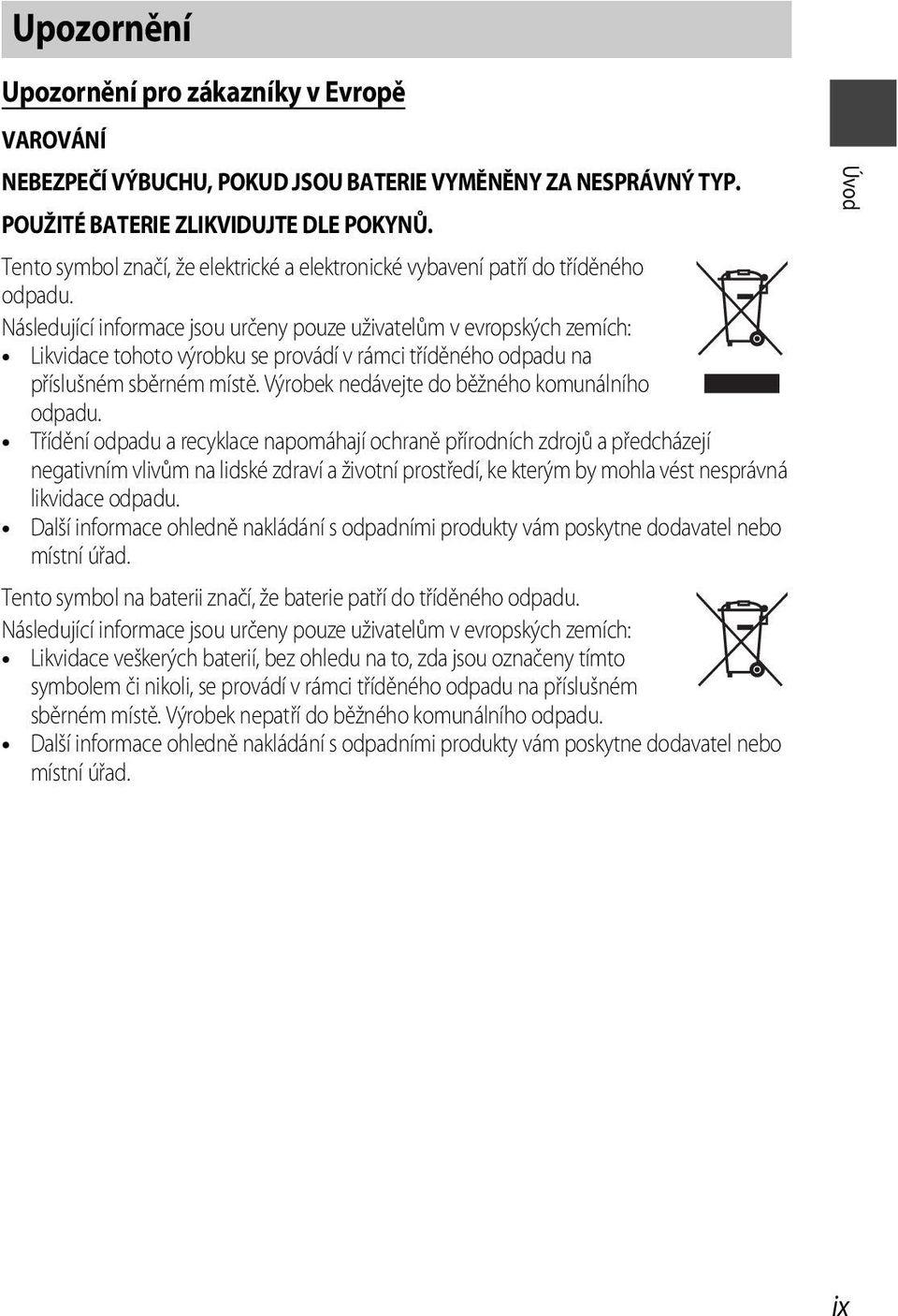 Následující informace jsou určeny pouze uživatelům v evropských zemích: Likvidace tohoto výrobku se provádí v rámci tříděného odpadu na příslušném sběrném místě.