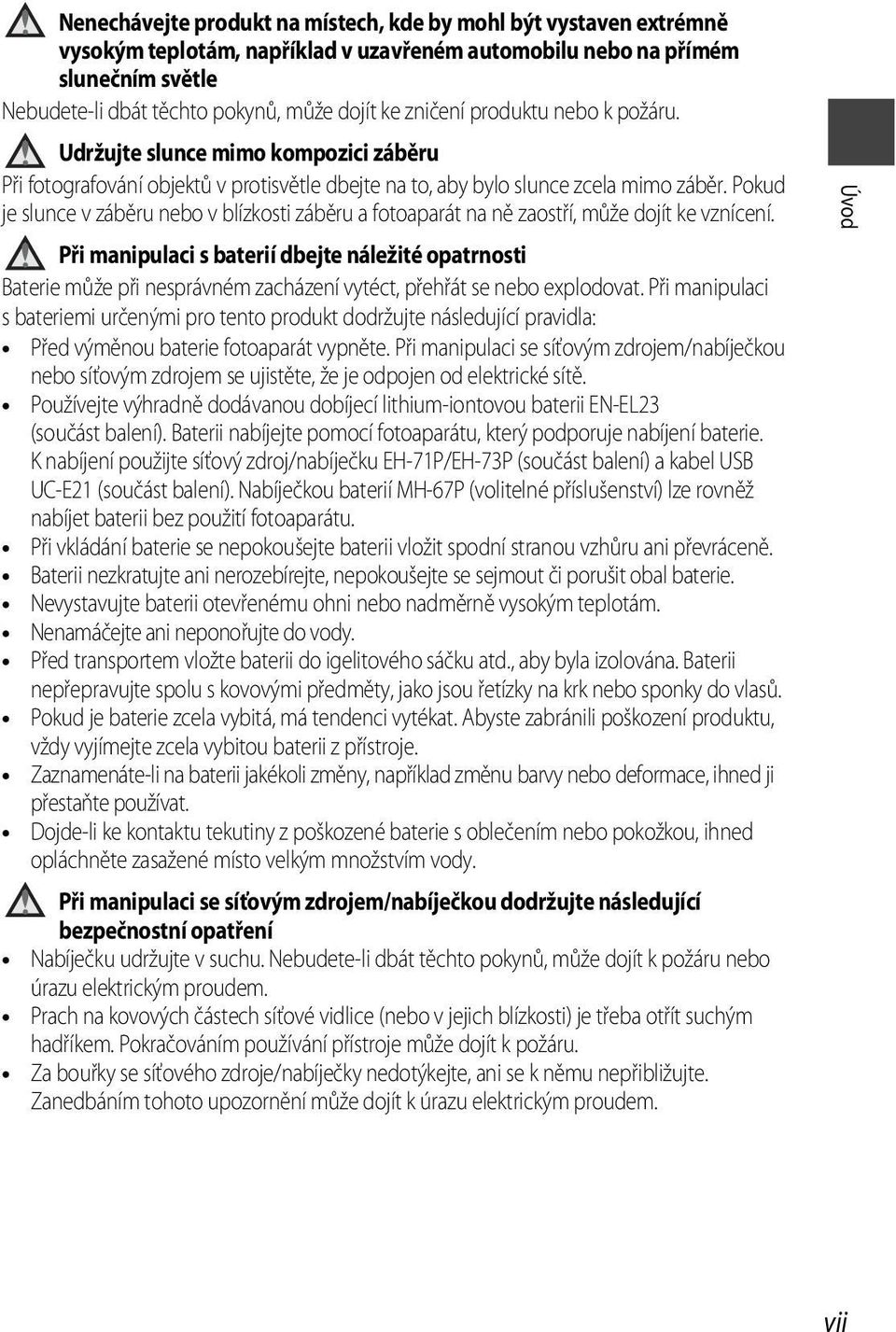 Pokud je slunce v záběru nebo v blízkosti záběru a fotoaparát na ně zaostří, může dojít ke vznícení.