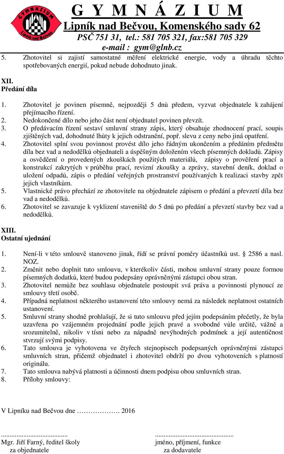 O předávacím řízení sestaví smluvní strany zápis, který obsahuje zhodnocení prací, soupis zjištěných vad, dohodnuté lhůty k jejich odstranění, popř. slevu z ceny nebo jiná opatření. 4.