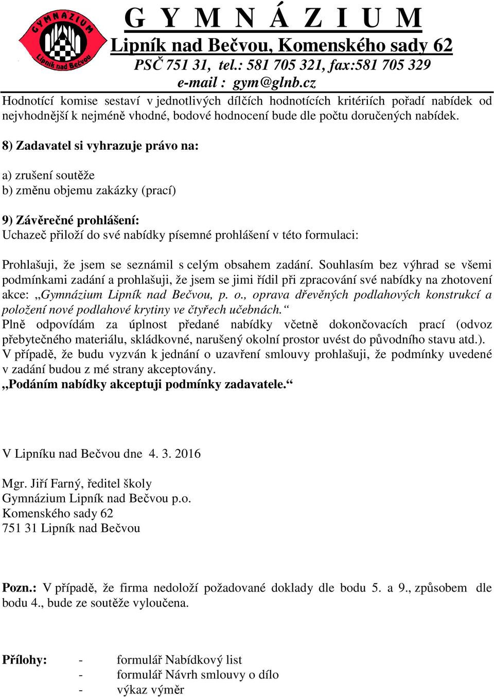 se seznámil s celým obsahem zadání. Souhlasím bez výhrad se všemi podmínkami zadání a prohlašuji, že jsem se jimi řídil při zpracování své nabídky na zhotovení akce: Gymnázium Lipník nad Bečvou, p. o., oprava dřevěných podlahových konstrukcí a položení nové podlahové krytiny ve čtyřech učebnách.
