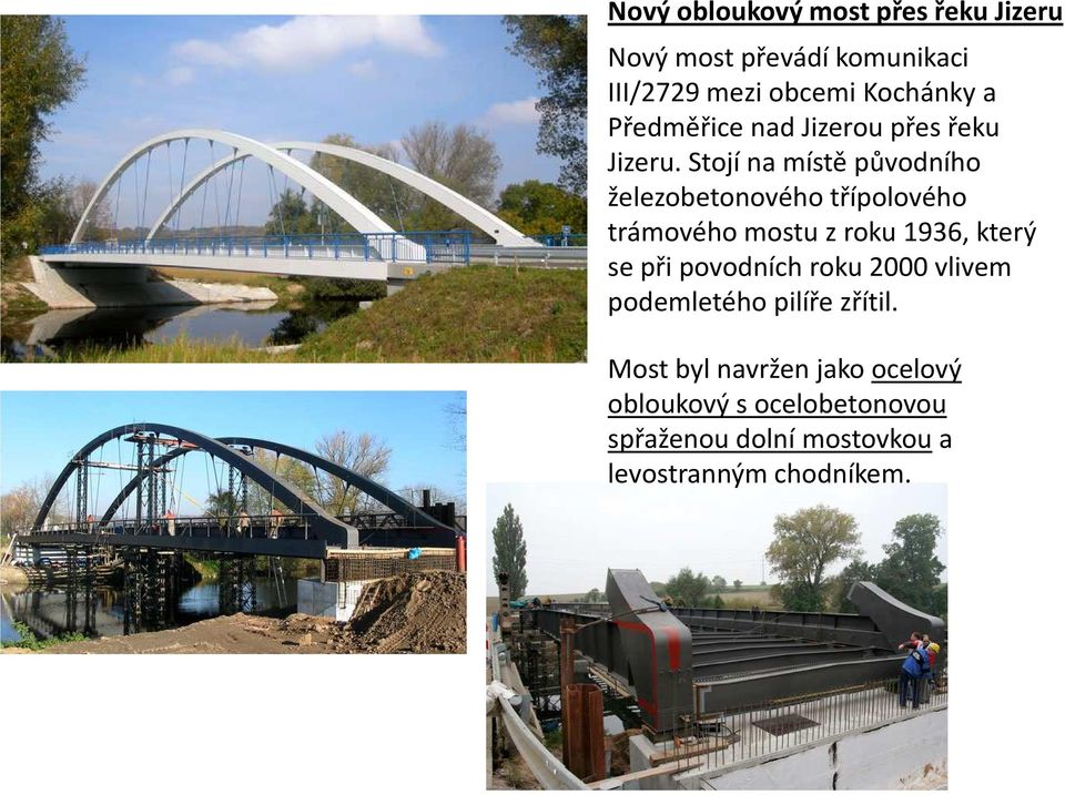 Stojí na místě původního železobetonového třípolového trámového mostu z roku 1936, který se při povodních