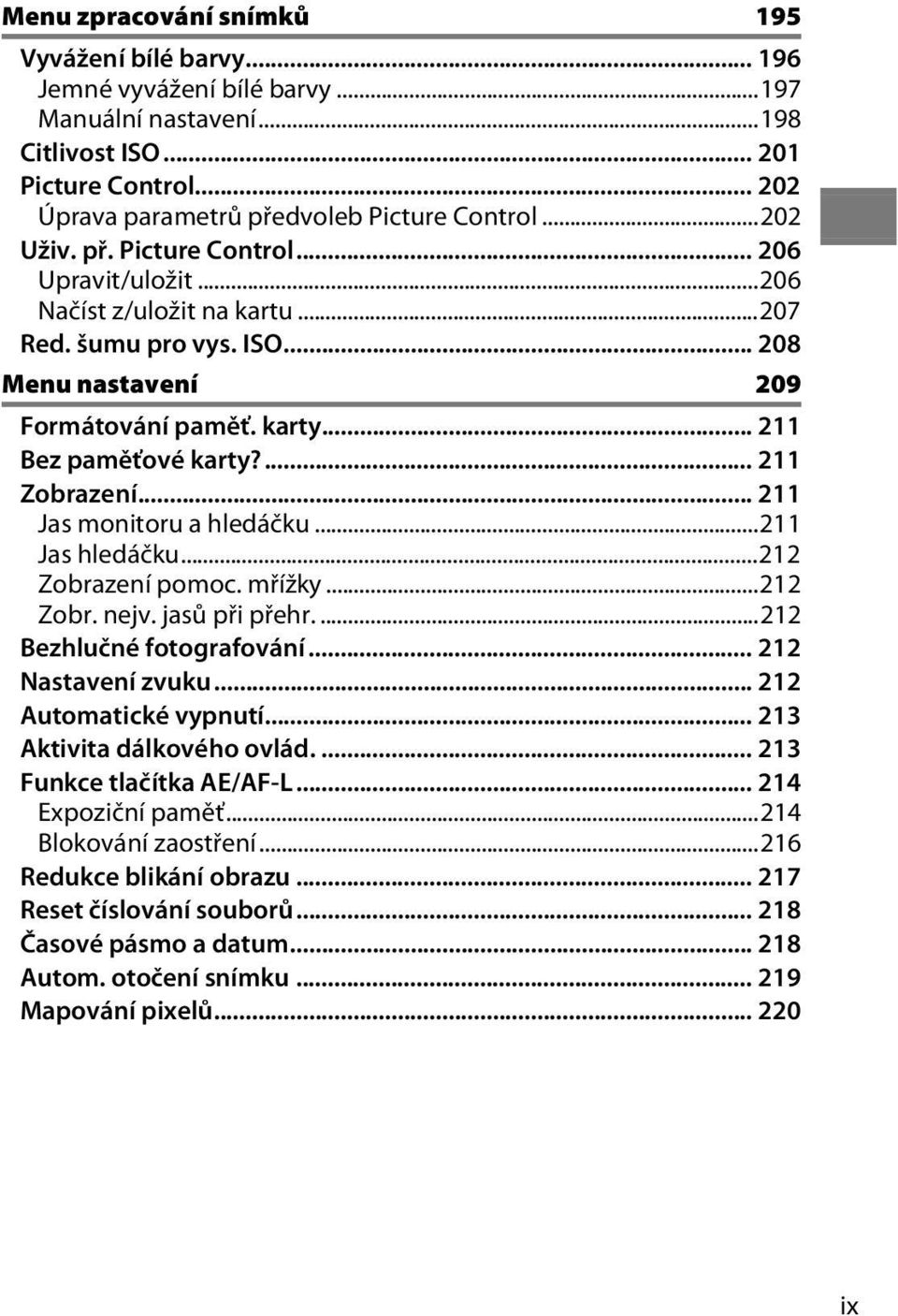 ... 211 Zobrazení... 211 Jas monitoru a hledáčku...211 Jas hledáčku...212 Zobrazení pomoc. mřížky...212 Zobr. nejv. jasů při přehr....212 Bezhlučné fotografování... 212 Nastavení zvuku.