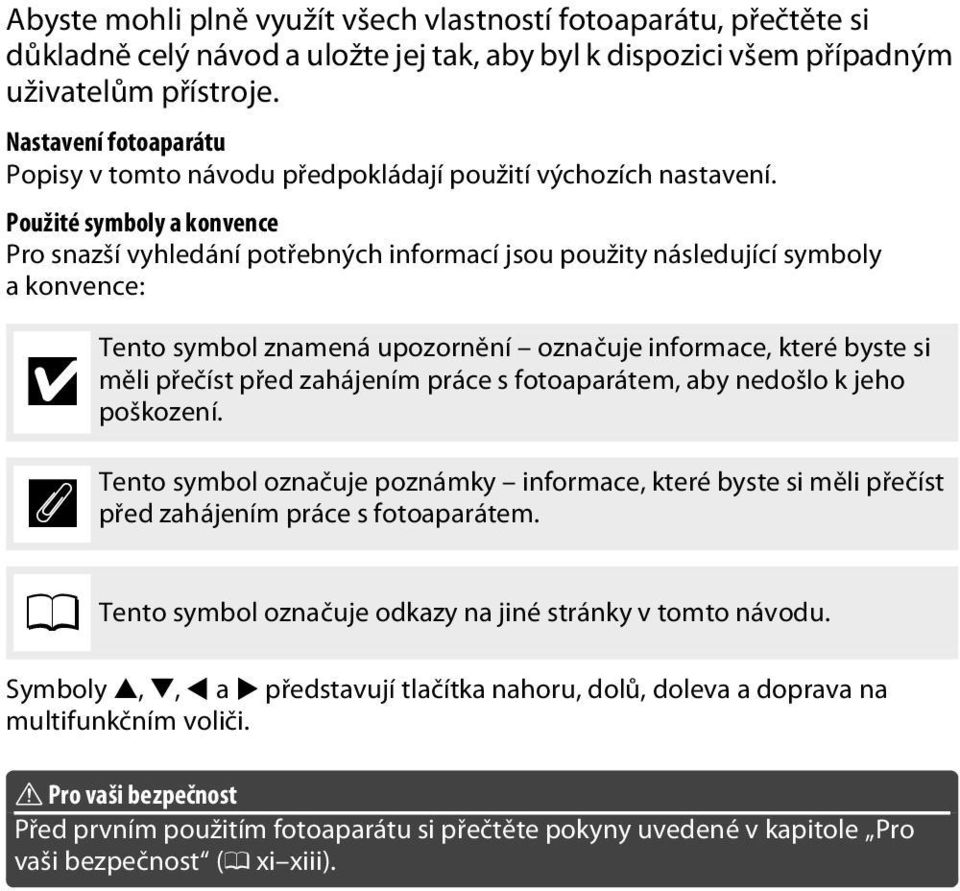 Použité symboly a konvence Pro snazší vyhledání potřebných informací jsou použity následující symboly akonvence: D A Tento symbol znamená upozornění označuje informace, které byste si měli přečíst