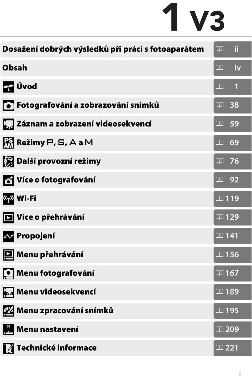 fotografování 0 92 T Wi-Fi 0 119 I Více o přehrávání 0 129 Q Propojení 0 141 o Menu přehrávání 0 156 i Menu