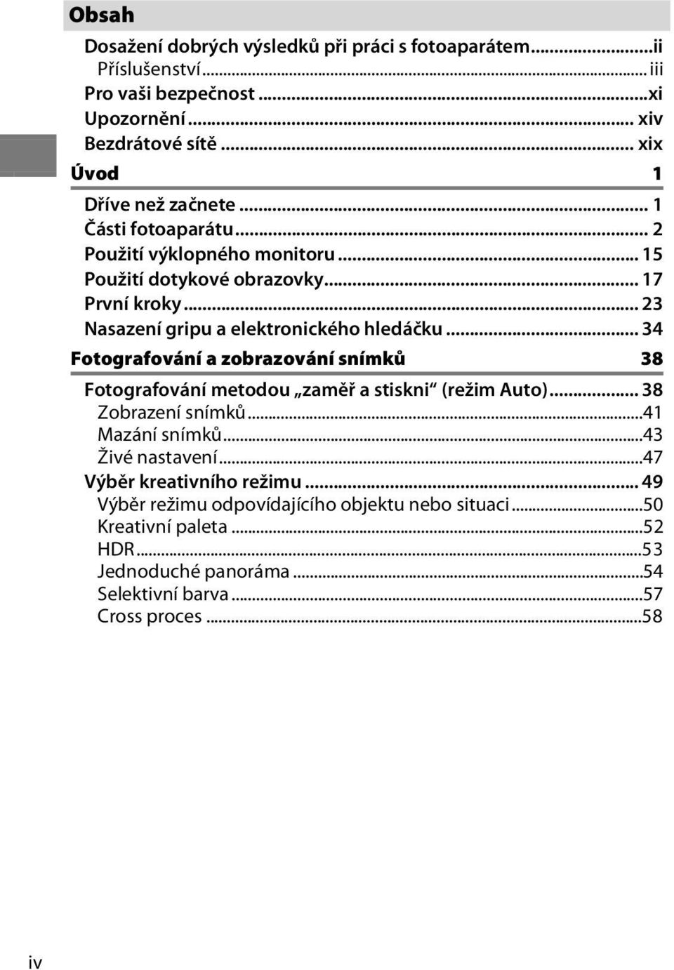 .. 23 Nasazení gripu a elektronického hledáčku... 34 Fotografování a zobrazování snímků 38 Fotografování metodou zaměř a stiskni (režim Auto)... 38 Zobrazení snímků.