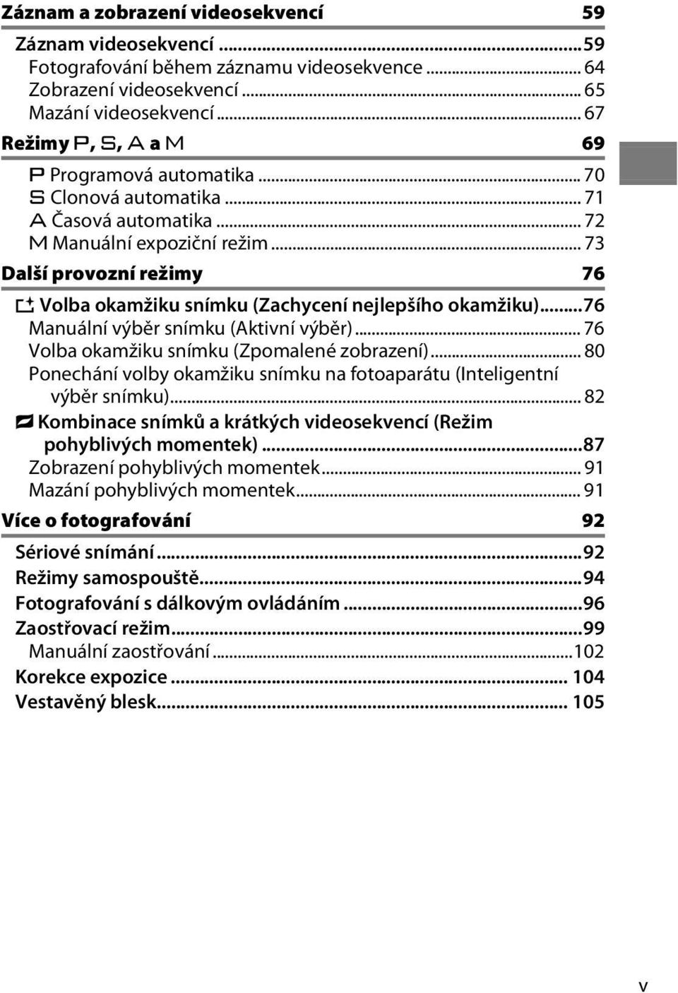 .. 73 Další provozní režimy 76 u Volba okamžiku snímku (Zachycení nejlepšího okamžiku)...76 Manuální výběr snímku (Aktivní výběr)... 76 Volba okamžiku snímku (Zpomalené zobrazení).