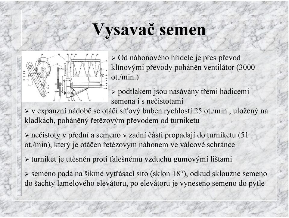 , uložený na kladkách, poháněný řetězovým převodem od turniketu nečistoty v přední a semeno v zadní části propadají do turniketu (51 ot.