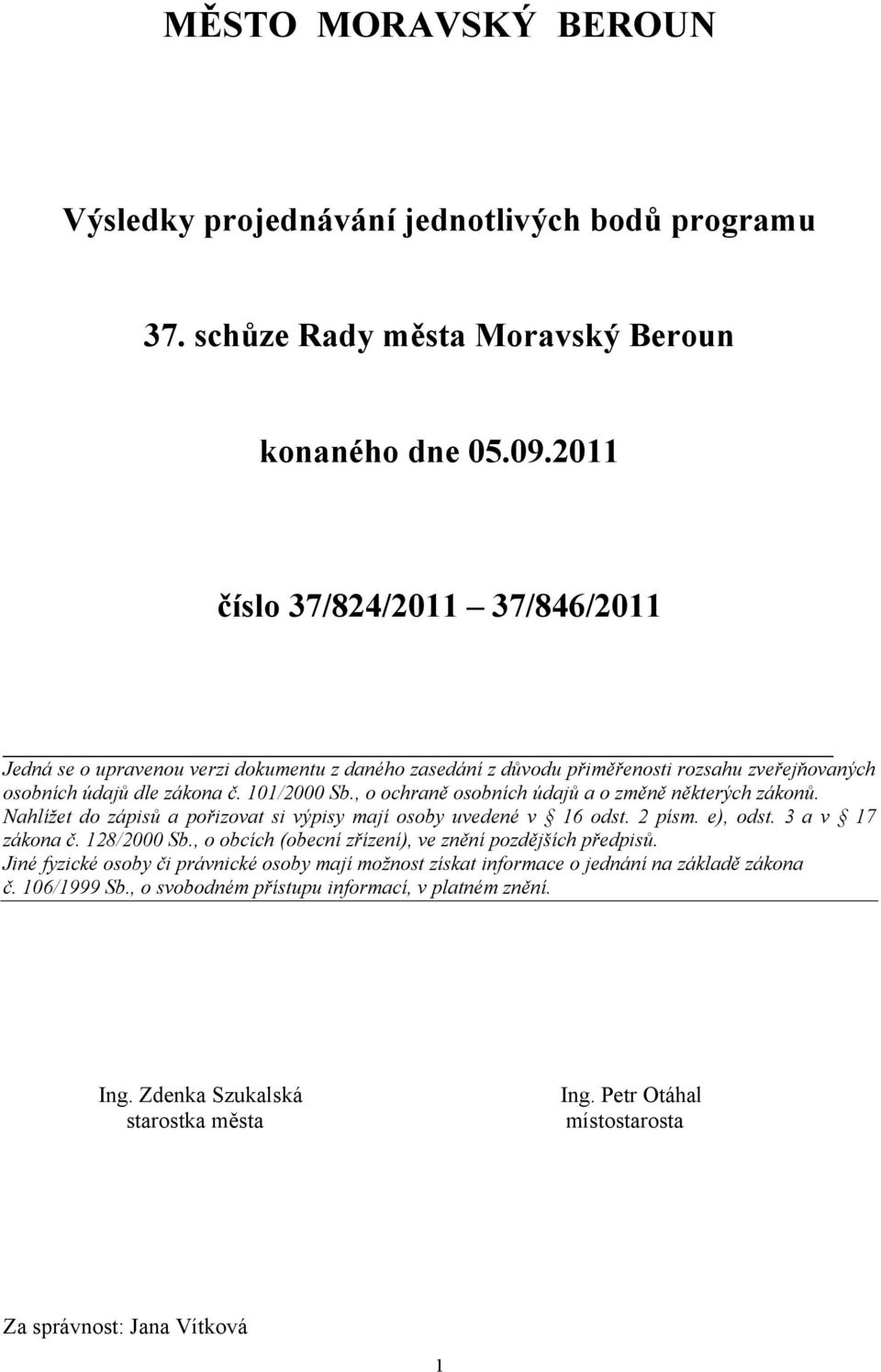 , o ochraně osobních údajů a o změně některých zákonů. Nahlížet do zápisů a pořizovat si výpisy mají osoby uvedené v 16 odst. 2 písm. e), odst. 3 a v 17 zákona č. 128/2000 Sb.