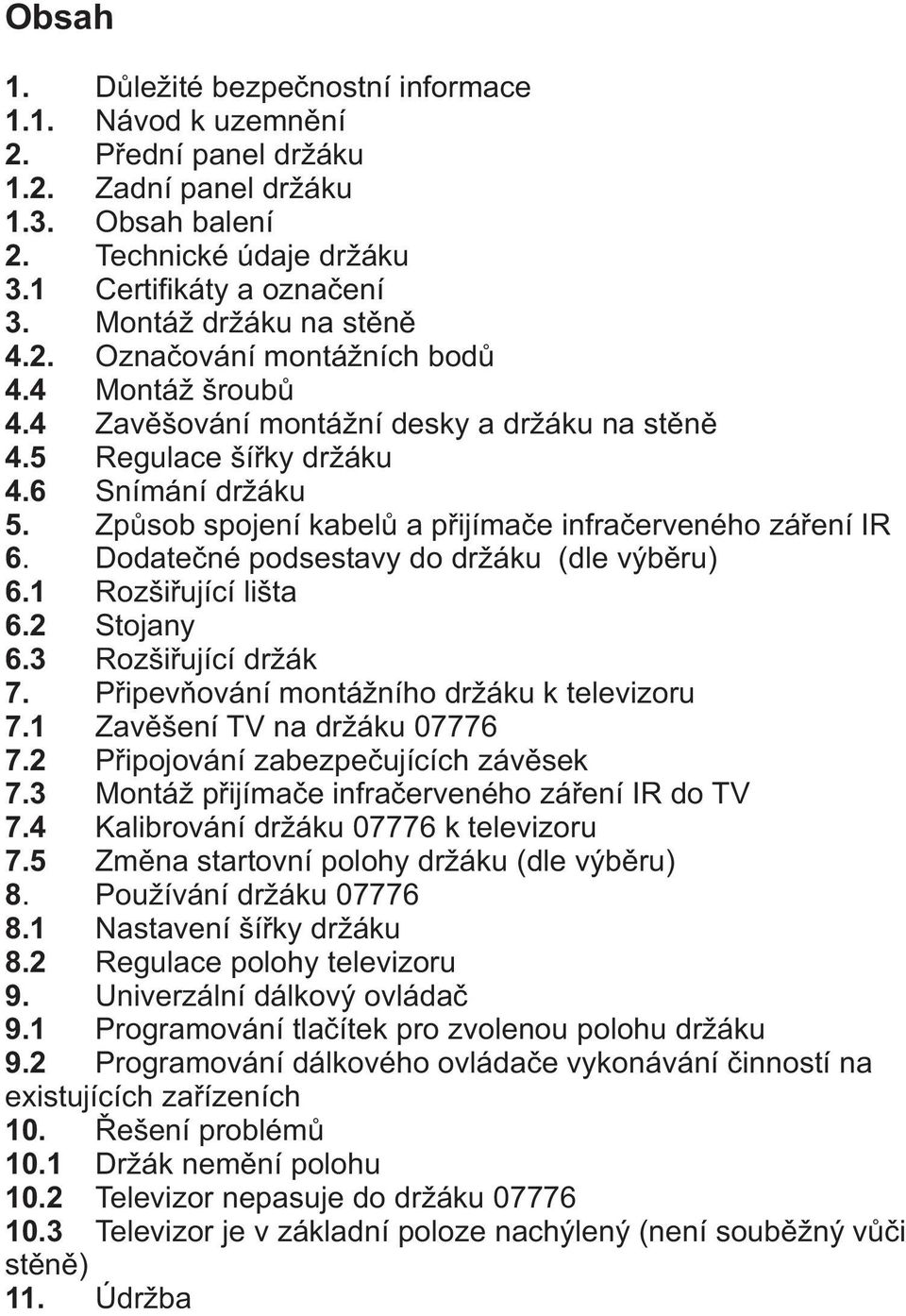 Zpùsob spojení kabelù a pøijímaèe infraèerveného záøení IR 6. Dodateèné podsestavy do držáku (dle výbìru) 6.1 Rozšiøující lišta 6.2 Stojany 6.3 Rozšiøující držák 7.