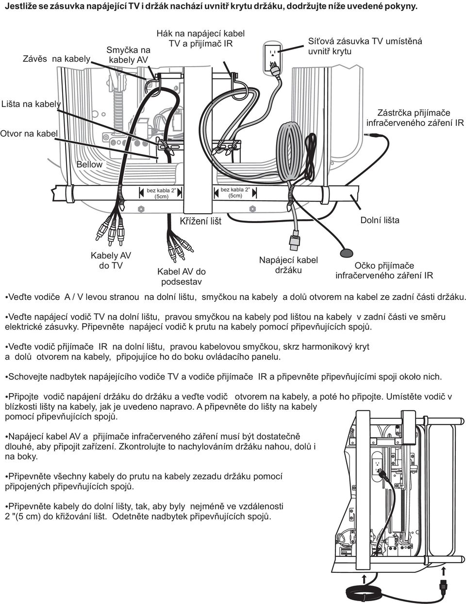 bez kabla 2 (5cm) bez kabla 2 (5cm) Køížení lišt Dolní lišta Kabely AV do TV Kabel AV do podsestav Napájecí kabel držáku Oèko pøijímaèe infraèerveného záøení IR Veïte vodièe A / V levou stranou na