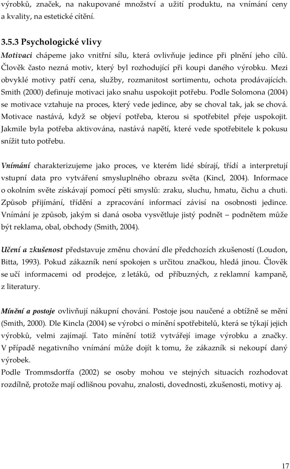 Mezi obvyklé motivy patří cena, služby, rozmanitost sortimentu, ochota prodávajících. Smith (2000) definuje motivaci jako snahu uspokojit potřebu.