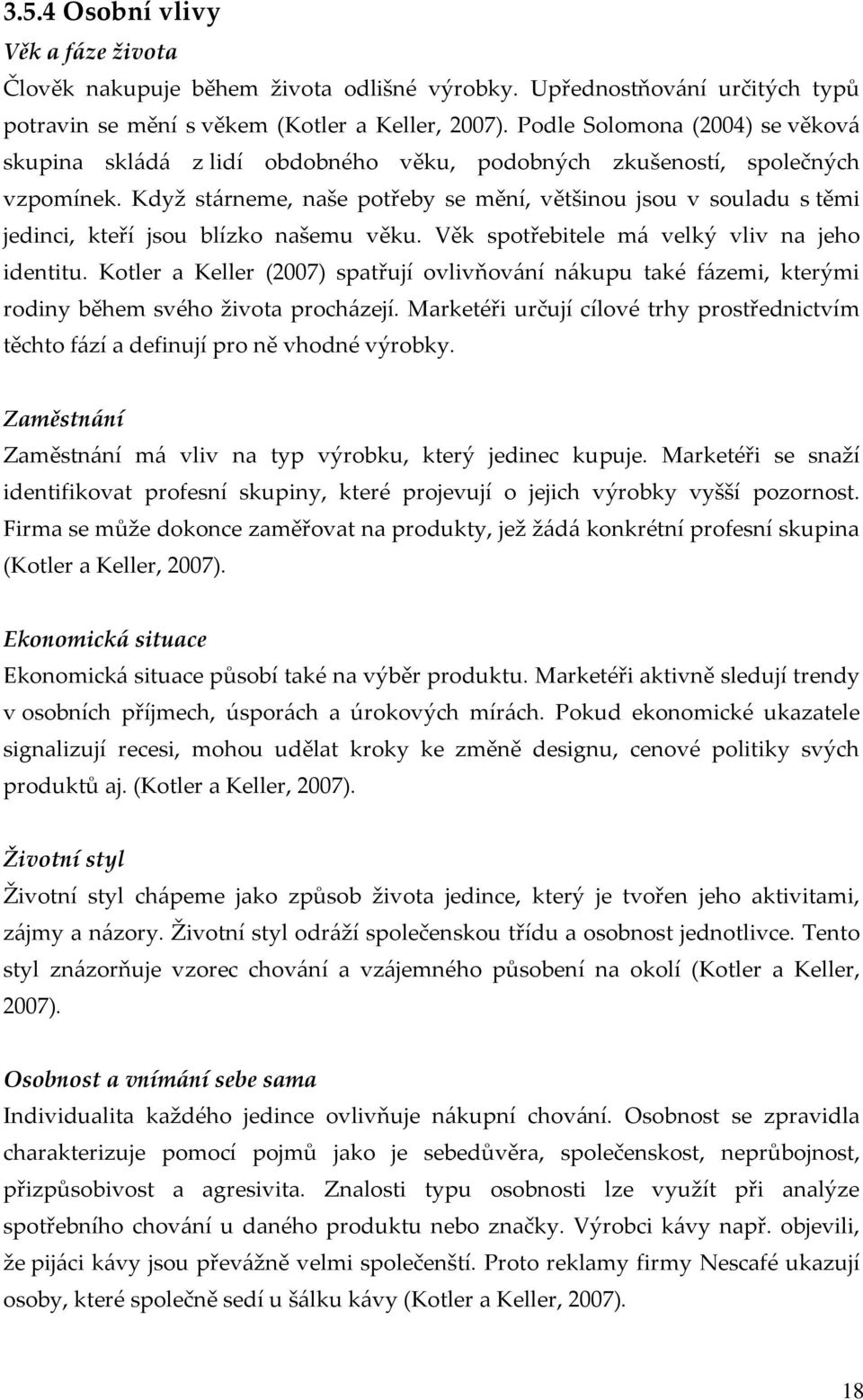 Když stárneme, naše potřeby se mění, většinou jsou v souladu s těmi jedinci, kteří jsou blízko našemu věku. Věk spotřebitele má velký vliv na jeho identitu.