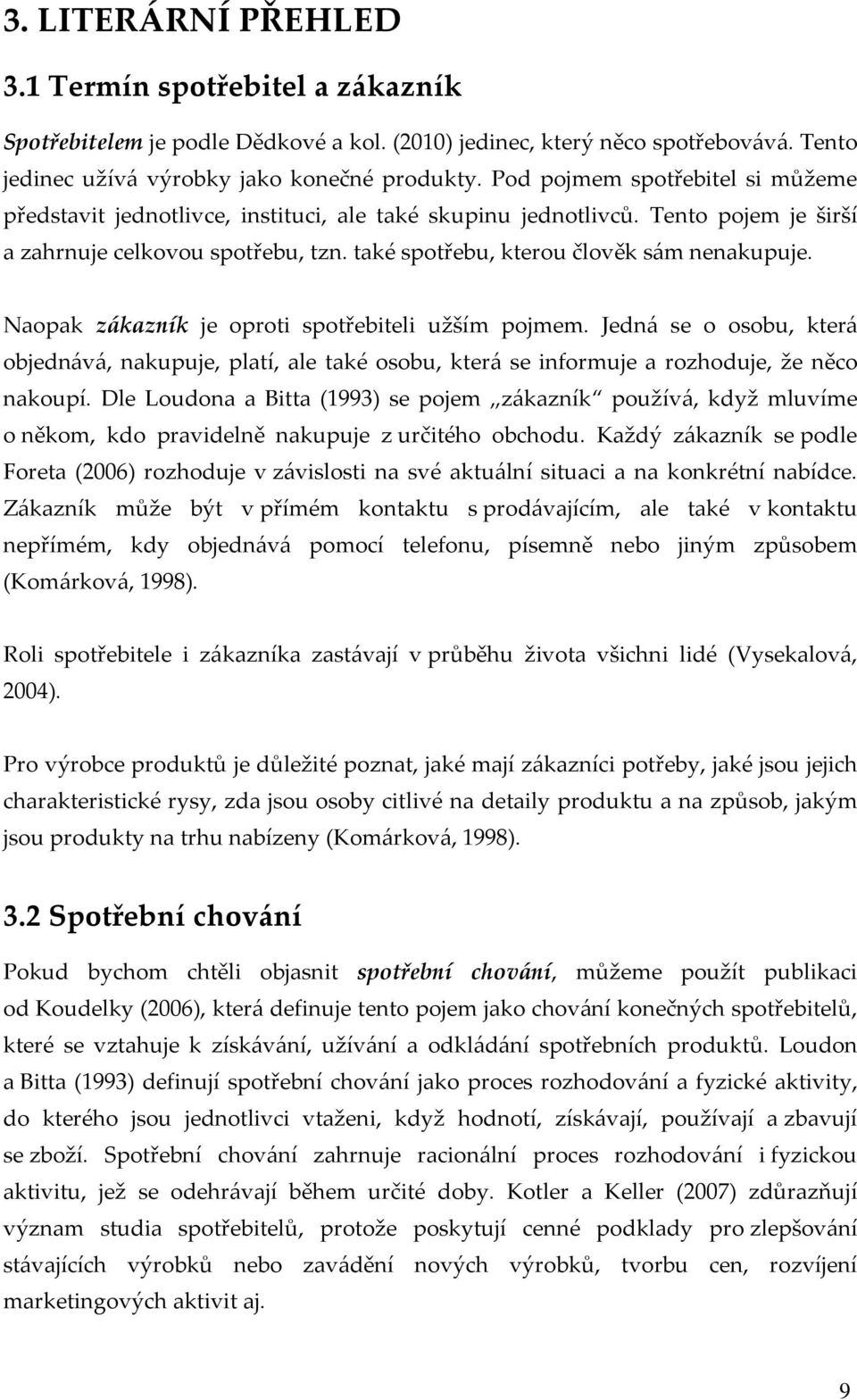 Naopak zákazník je oproti spotřebiteli užším pojmem. Jedná se o osobu, která objednává, nakupuje, platí, ale také osobu, která se informuje a rozhoduje, že něco nakoupí.