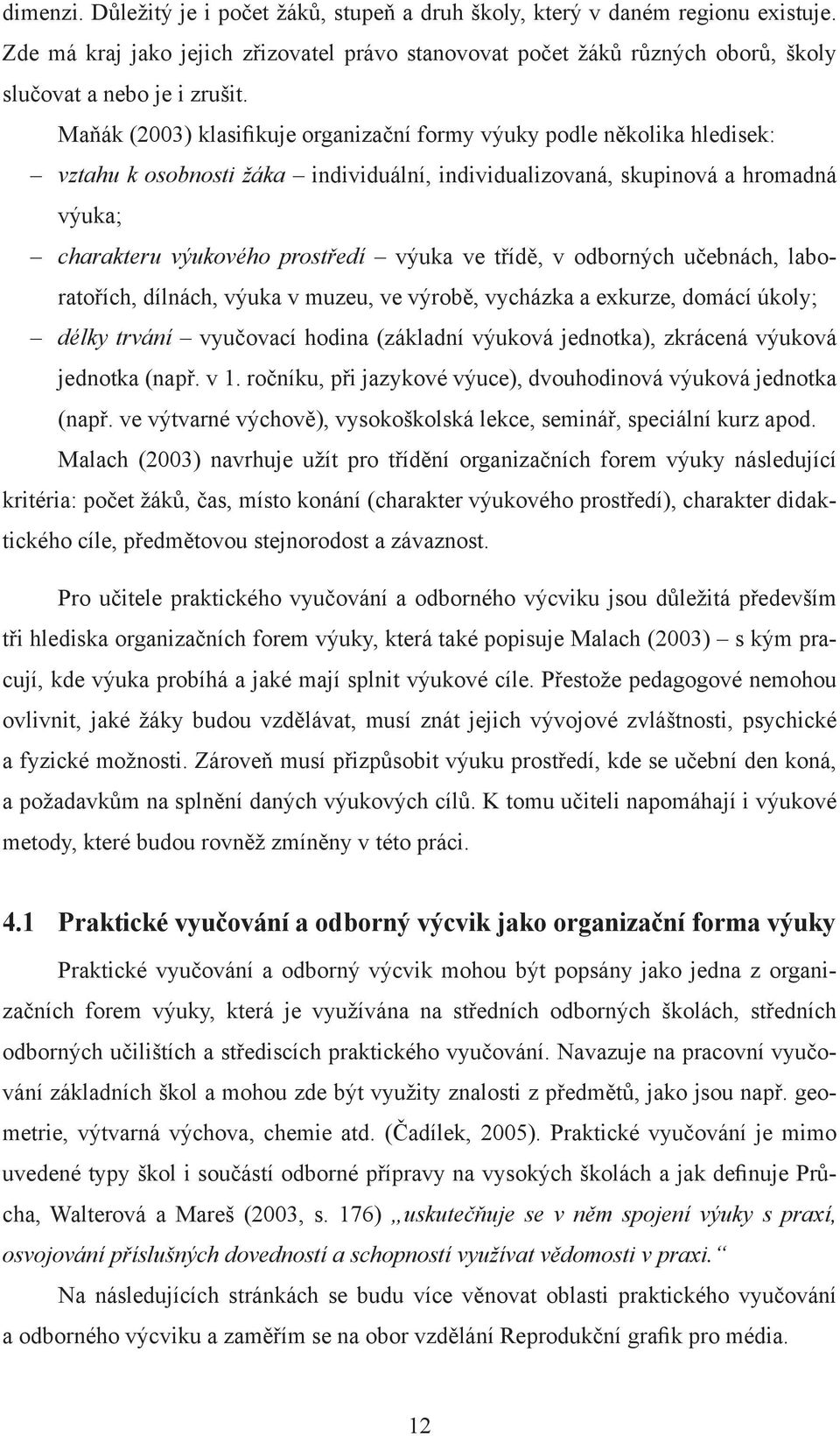 třídě, v odborných učebnách, laboratořích, dílnách, výuka v muzeu, ve výrobě, vycházka a exkurze, domácí úkoly; délky trvání vyučovací hodina (základní výuková jednotka), zkrácená výuková jednotka